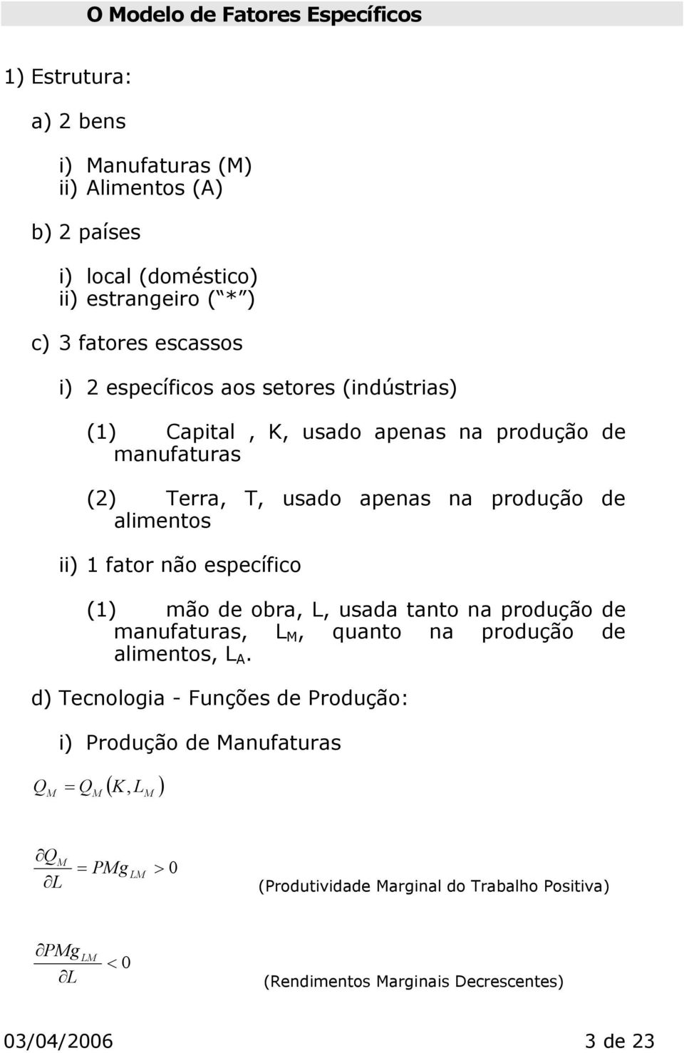 ii) 1 fator não específico (1) mão de obra, L, usada tanto na produção de manufaturas, L, quanto na produção de alimentos, L.