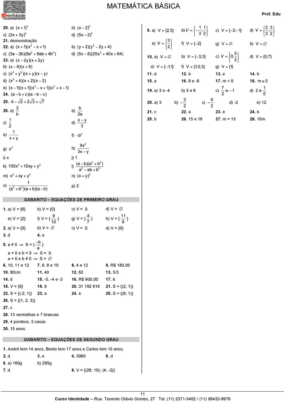 a 0 S = { } a = 0 e b = 0 S = a = 0 e b 0 S = 6. 10, 11 e 12 7. 6, 8 e 10 8. 4 e 12 9. R$ 180,00 10. 80cm 11. 40 12. 62 13. 5/3 14. d 15. -5, -4 e -3 16. R$ 900,00 17. b 18. V = {0} 19. 9 20.