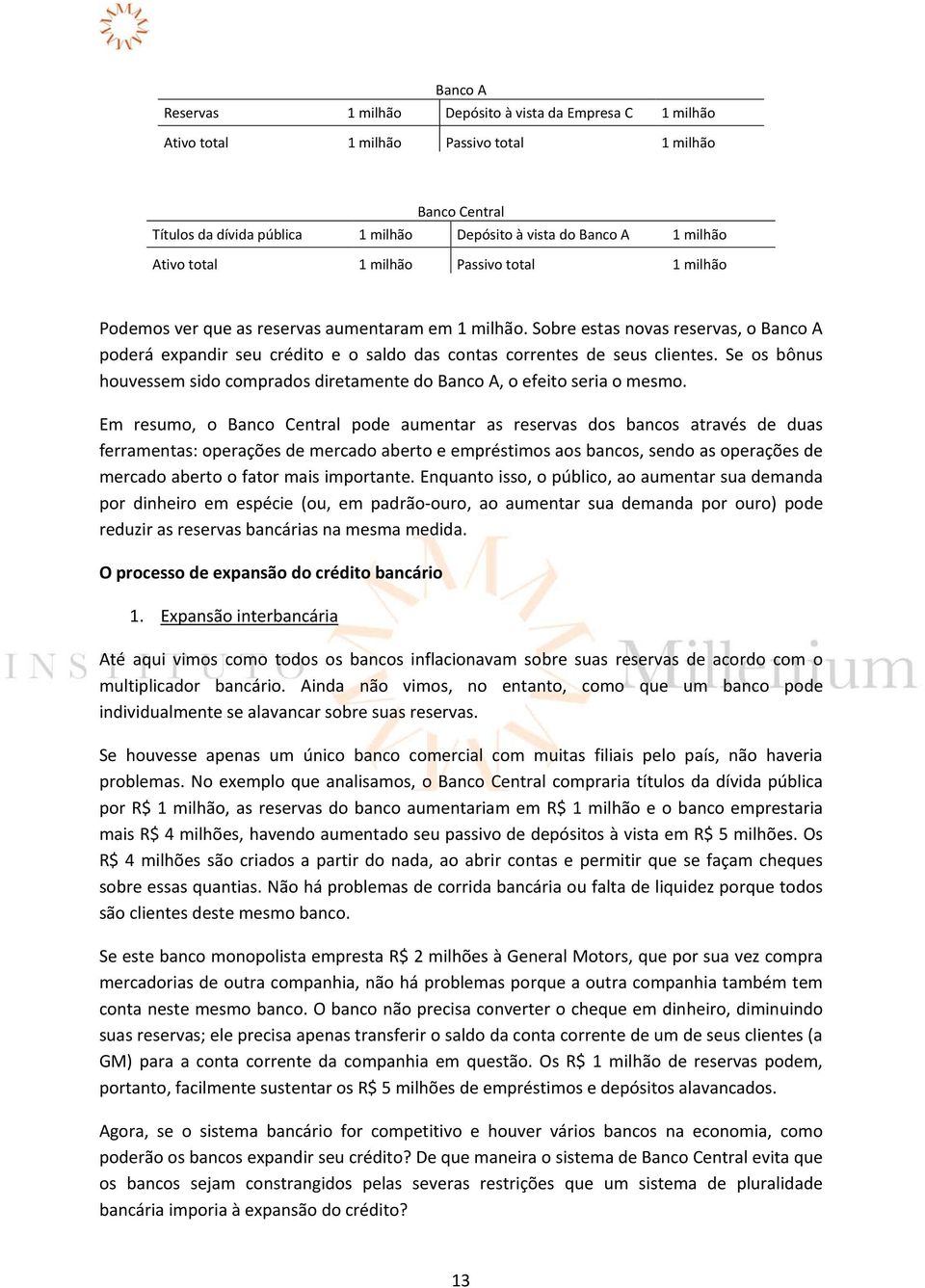 Sobre estas novas reservas, o Banco A poderá expandir seu crédito e o saldo das contas correntes de seus clientes. Se os bônus houvessem sido comprados diretamente do Banco A, o efeito seria o mesmo.