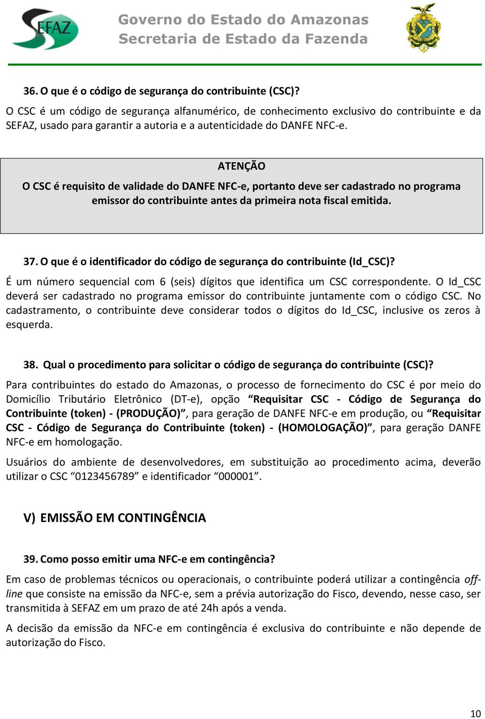 ATENÇÃO O CSC é requisito de validade do DANFE NFC-e, portanto deve ser cadastrado no programa emissor do contribuinte antes da primeira nota fiscal emitida. 37.