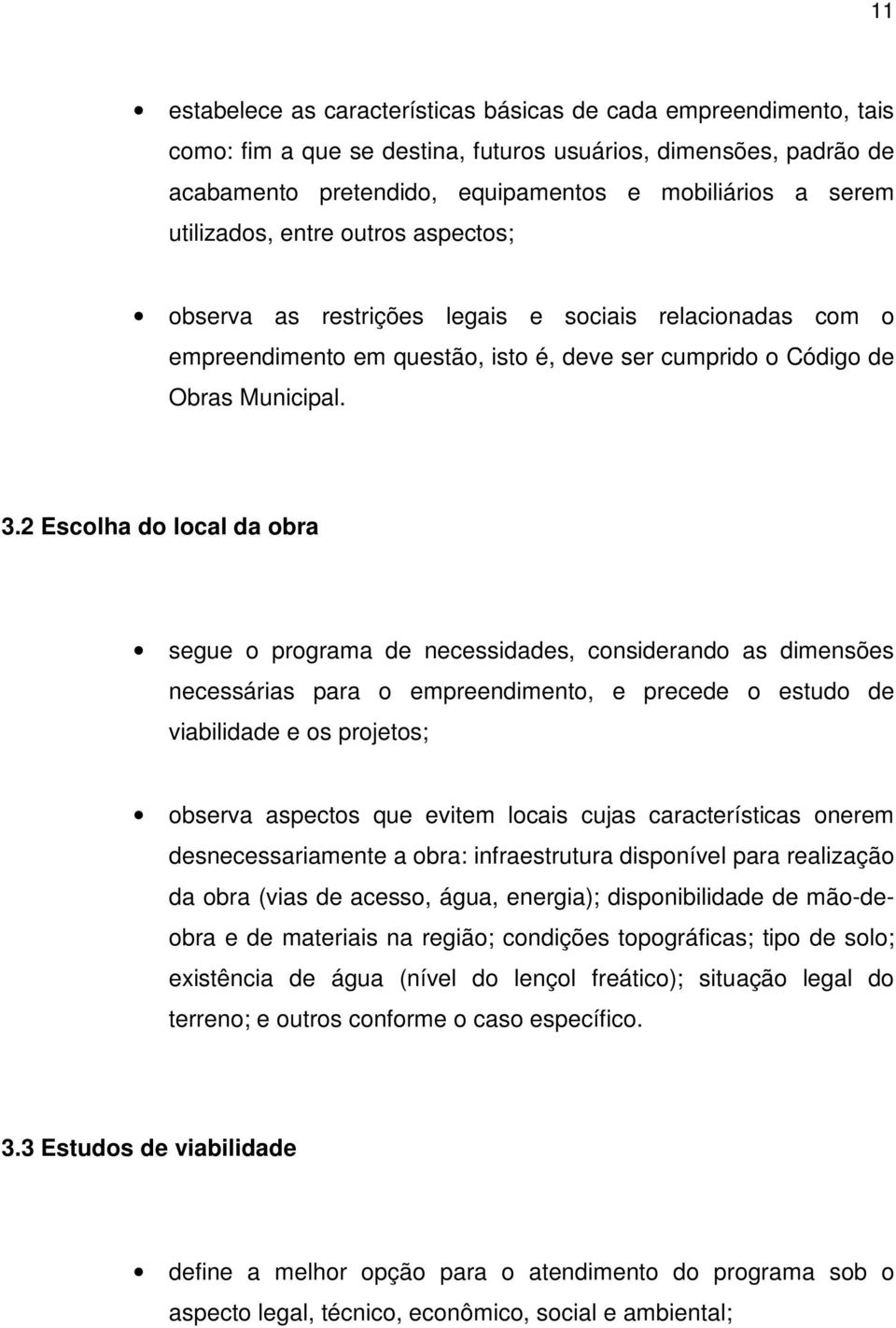 2 Escolha do local da obra segue o programa de necessidades, considerando as dimensões necessárias para o empreendimento, e precede o estudo de viabilidade e os projetos; observa aspectos que evitem