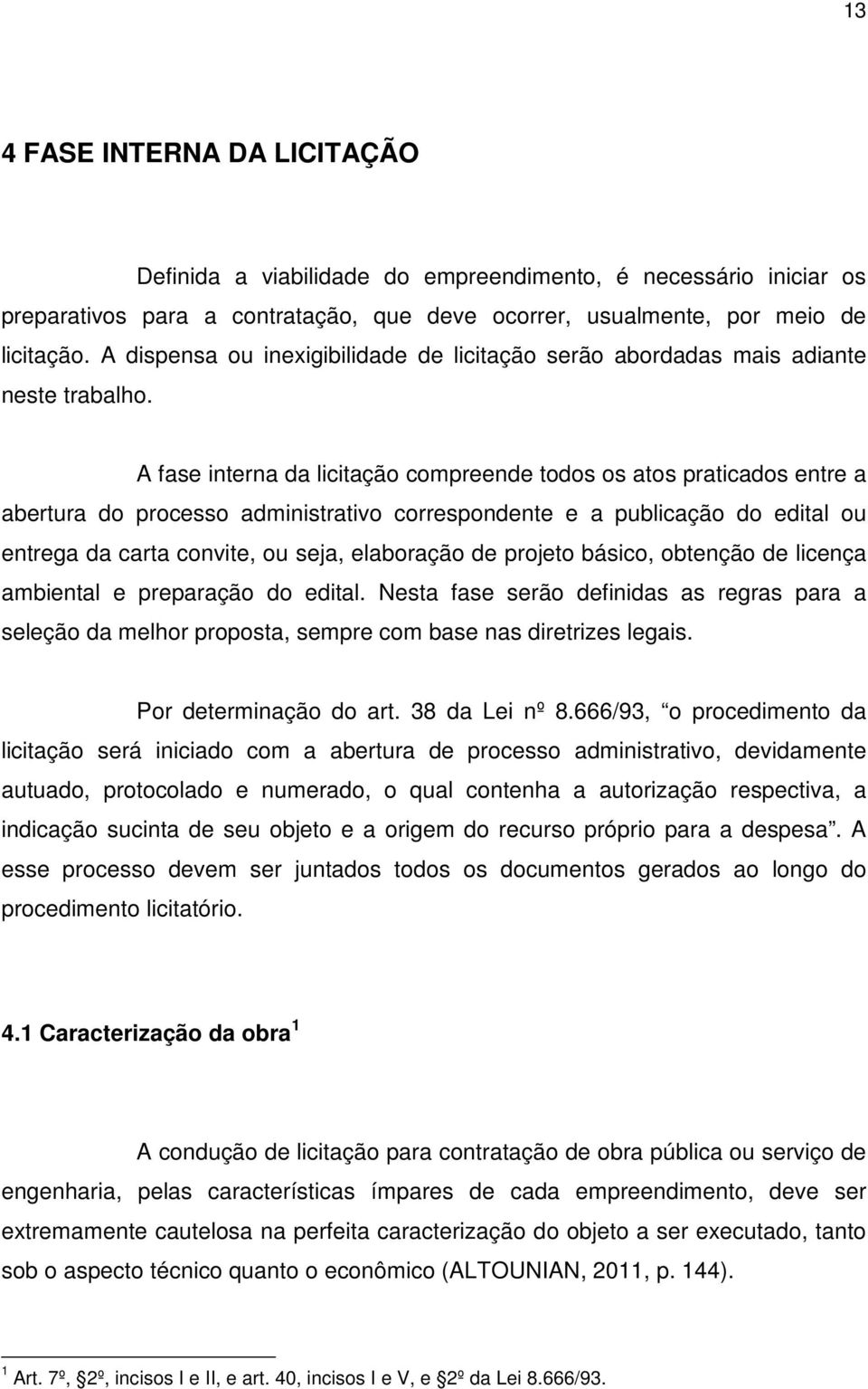 A fase interna da licitação compreende todos os atos praticados entre a abertura do processo administrativo correspondente e a publicação do edital ou entrega da carta convite, ou seja, elaboração de