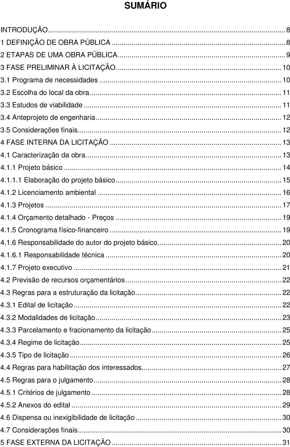 .. 15 4.1.2 Licenciamento ambiental... 16 4.1.3 Projetos... 17 4.1.4 Orçamento detalhado - Preços... 19 4.1.5 Cronograma físico-financeiro... 19 4.1.6 Responsabilidade do autor do projeto básico.