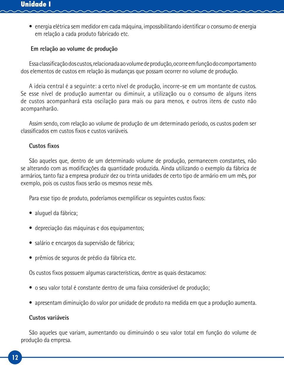 no volume de produção. A ideia central é a seguinte: a certo nível de produção, incorre-se em um montante de custos.