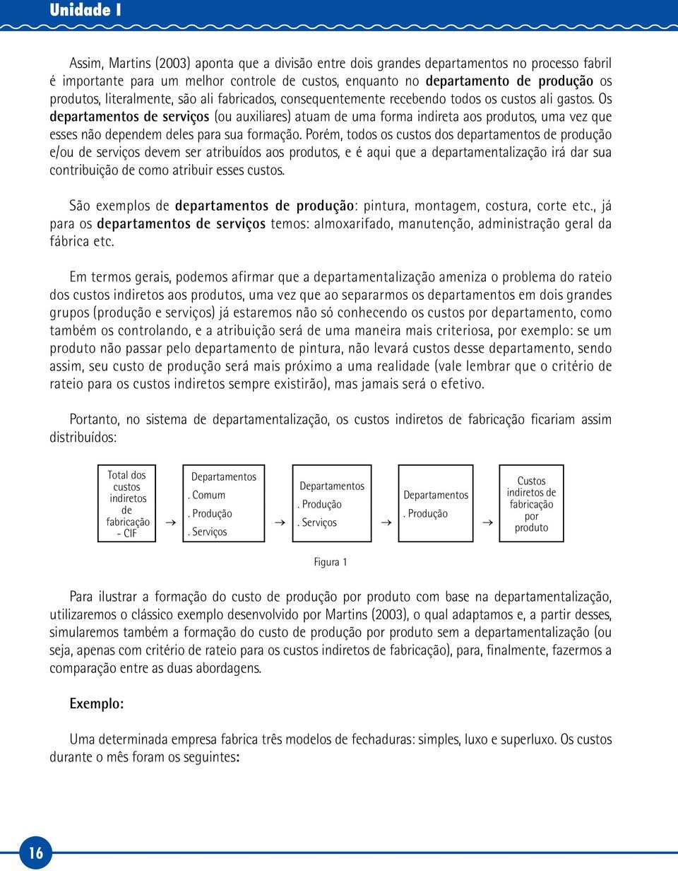 Os departamentos de serviços (ou auxiliares) atuam de uma forma indireta aos produtos, uma vez que esses não dependem deles para sua formação.