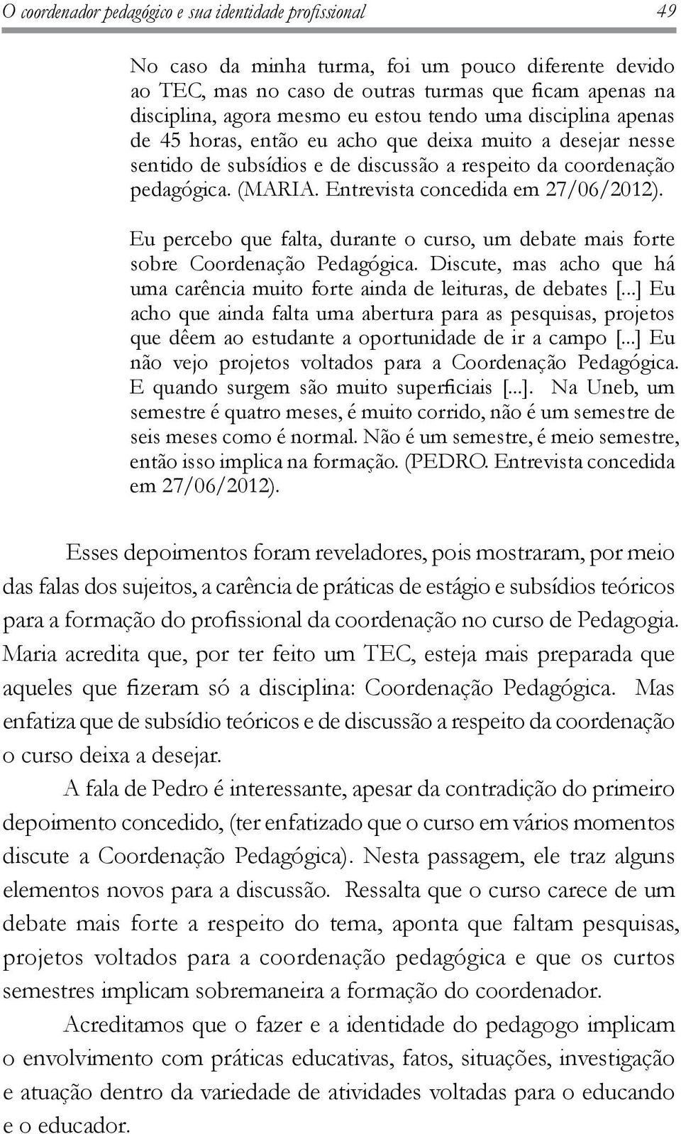 Entrevista concedida em 27/06/2012). Eu percebo que falta, durante o curso, um debate mais forte sobre Coordenação Pedagógica.