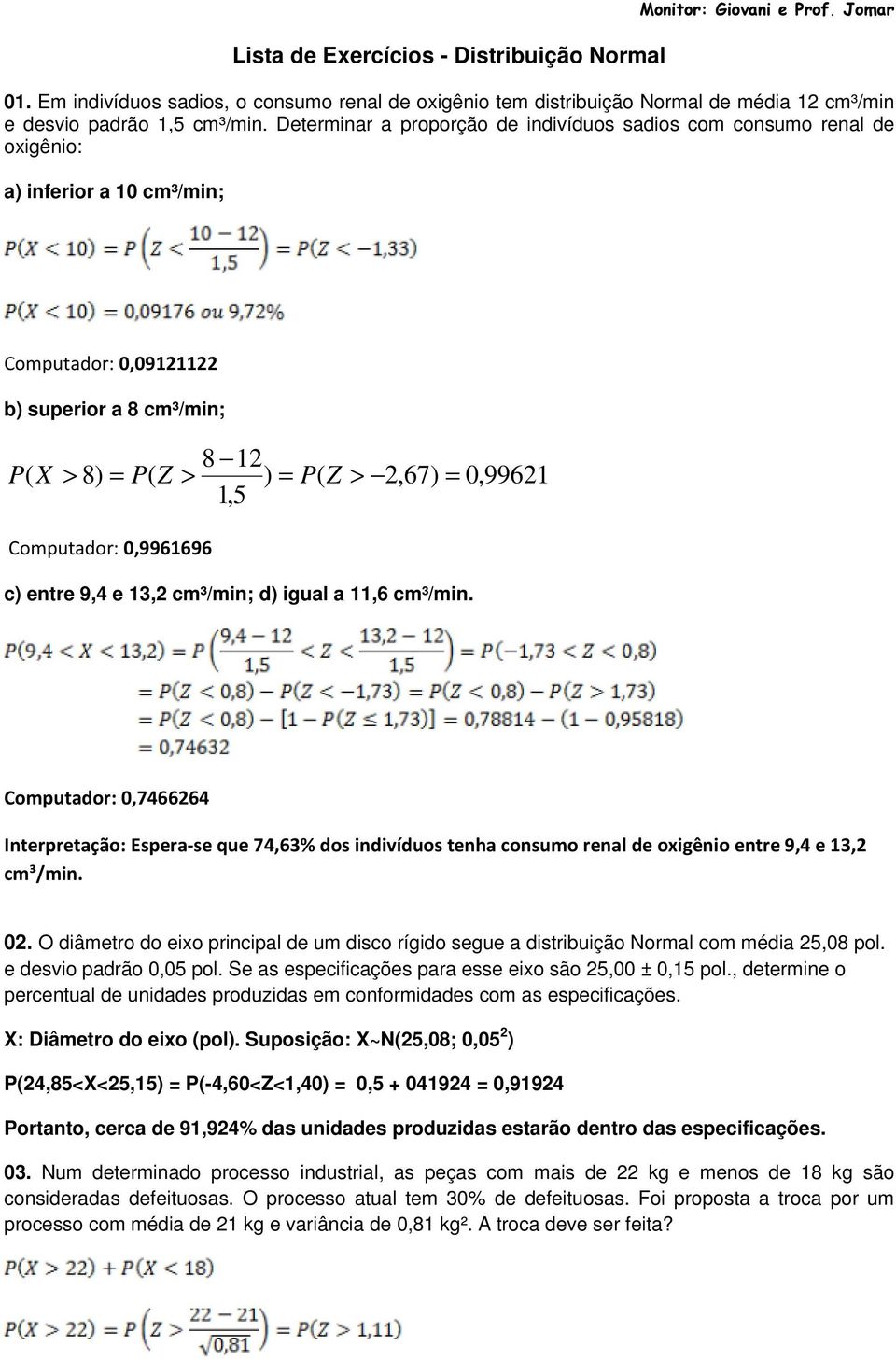 0,99621 1,5 Computador: 0,9961696 c) entre 9,4 e 13,2 cm³/min; d) igual a 11,6 cm³/min.