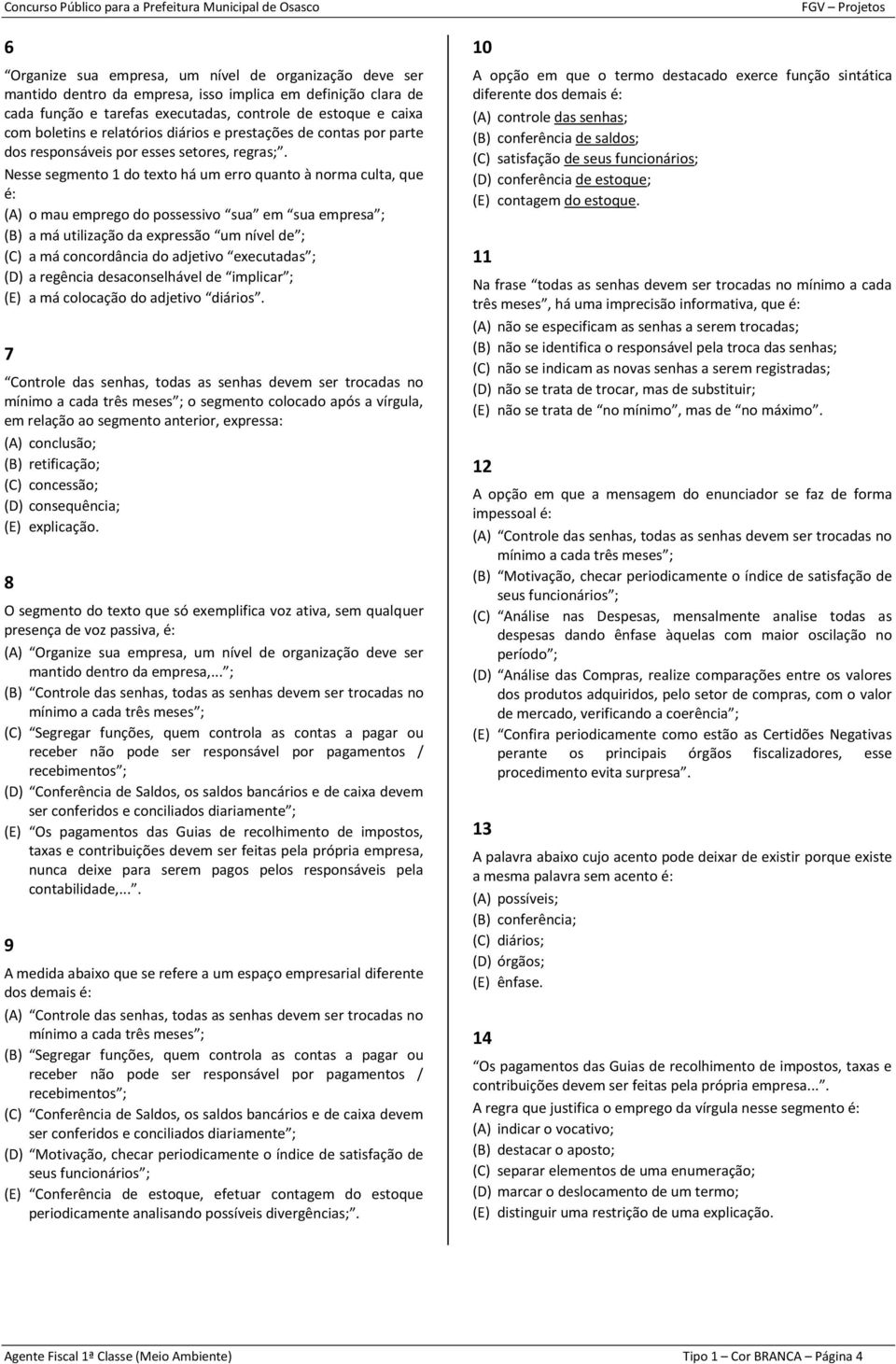 Nesse segmento 1 do texto há um erro quanto à norma culta, que é: (A) o mau emprego do possessivo sua em sua empresa ; (B) a má utilização da expressão um nível de ; (C) a má concordância do adjetivo