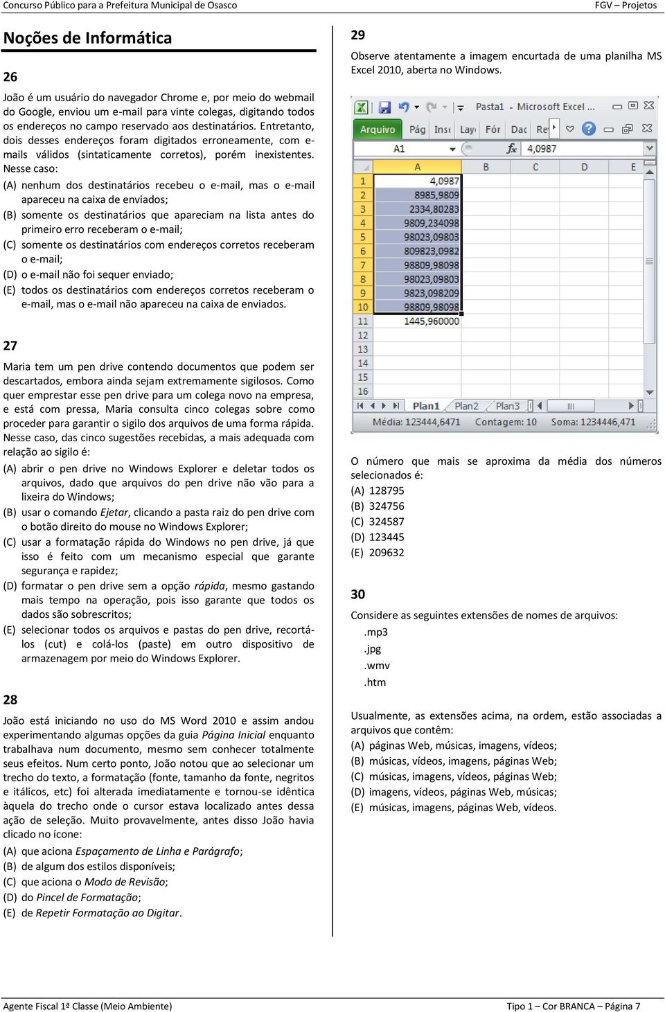 Nesse caso: (A) nenhum dos destinatários recebeu o e-mail, mas o e-mail apareceu na caixa de enviados; (B) somente os destinatários que apareciam na lista antes do primeiro erro receberam o e-mail;