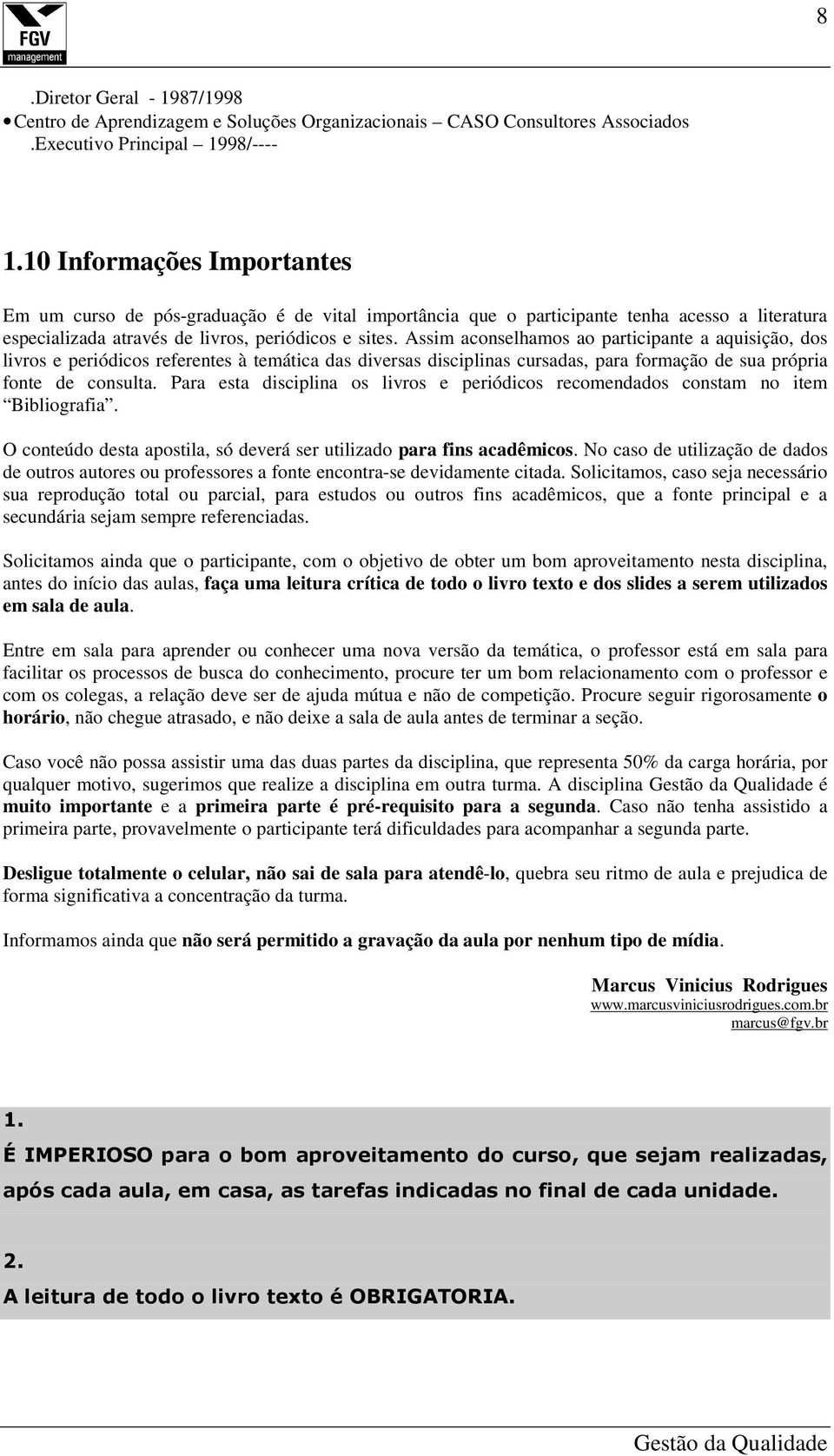 Assim aconselhamos ao participante a aquisição, dos livros e periódicos referentes à temática das diversas disciplinas cursadas, para formação de sua própria fonte de consulta.