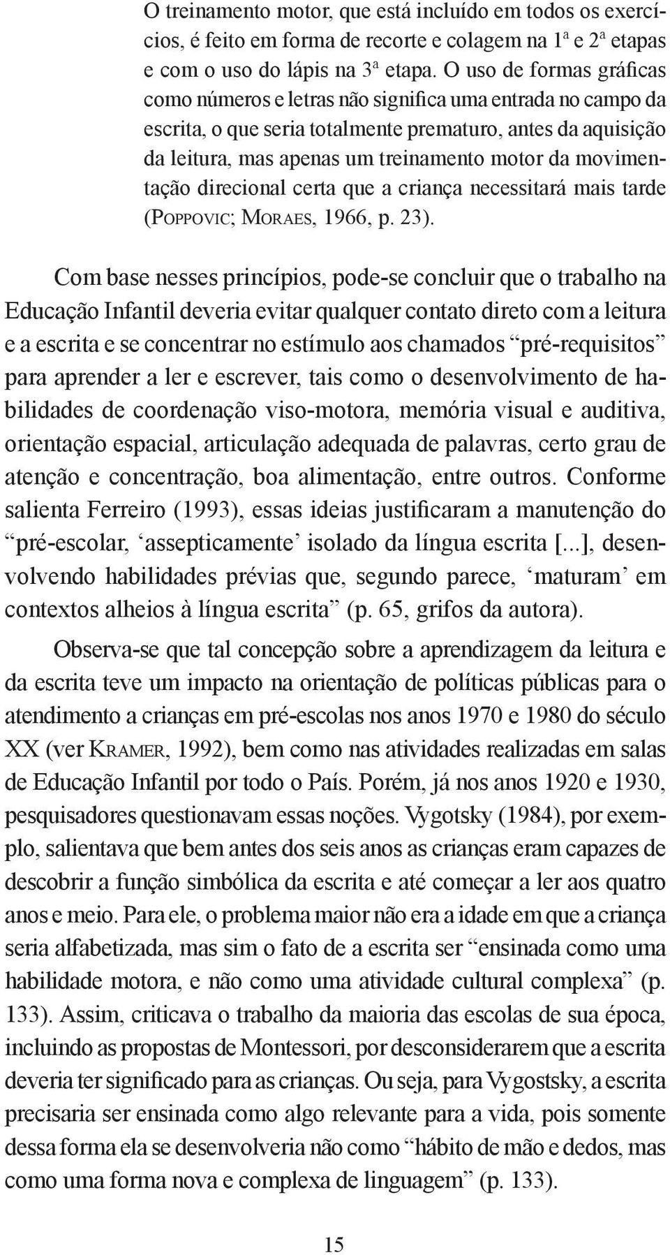 movimentação direcional certa que a criança necessitará mais tarde (Poppovic; Moraes, 1966, p. 23).