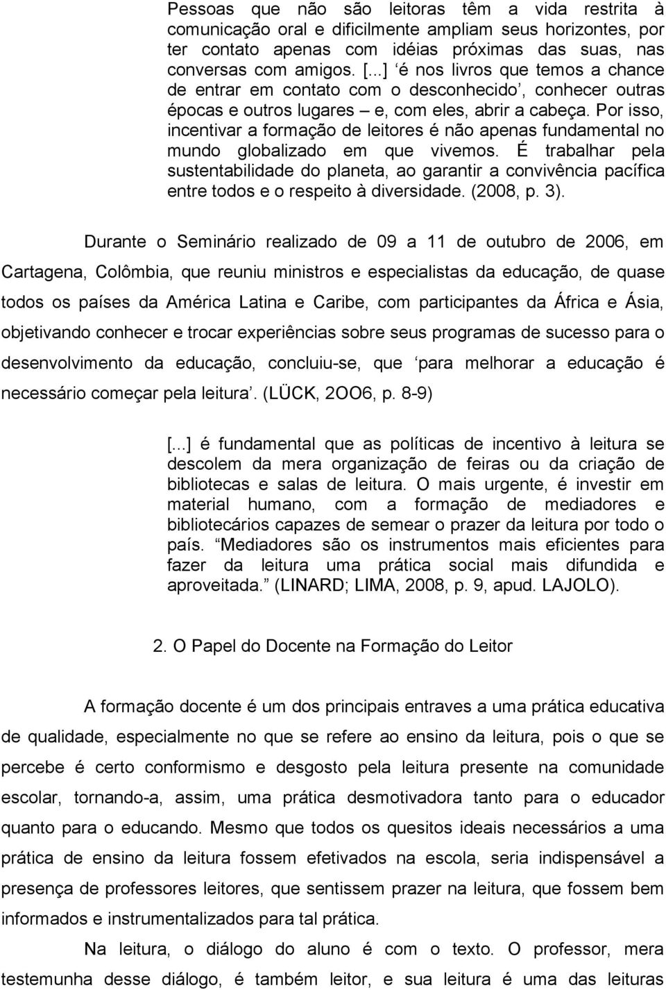 Por isso, incentivar a formação de leitores é não apenas fundamental no mundo globalizado em que vivemos.