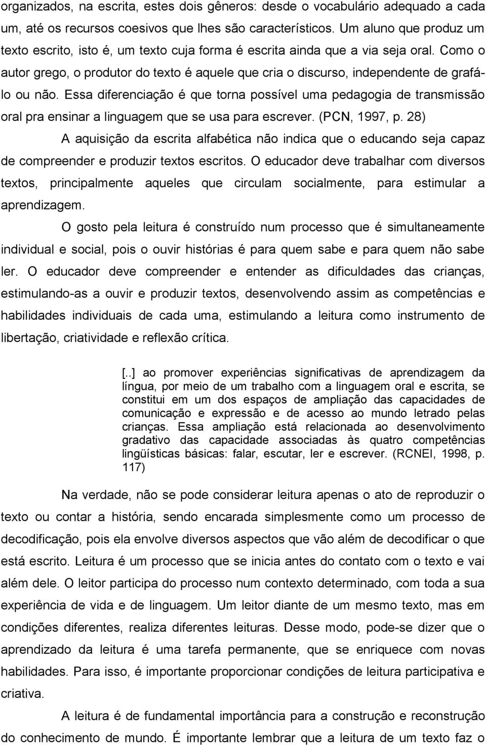 Como o autor grego, o produtor do texto é aquele que cria o discurso, independente de grafálo ou não.