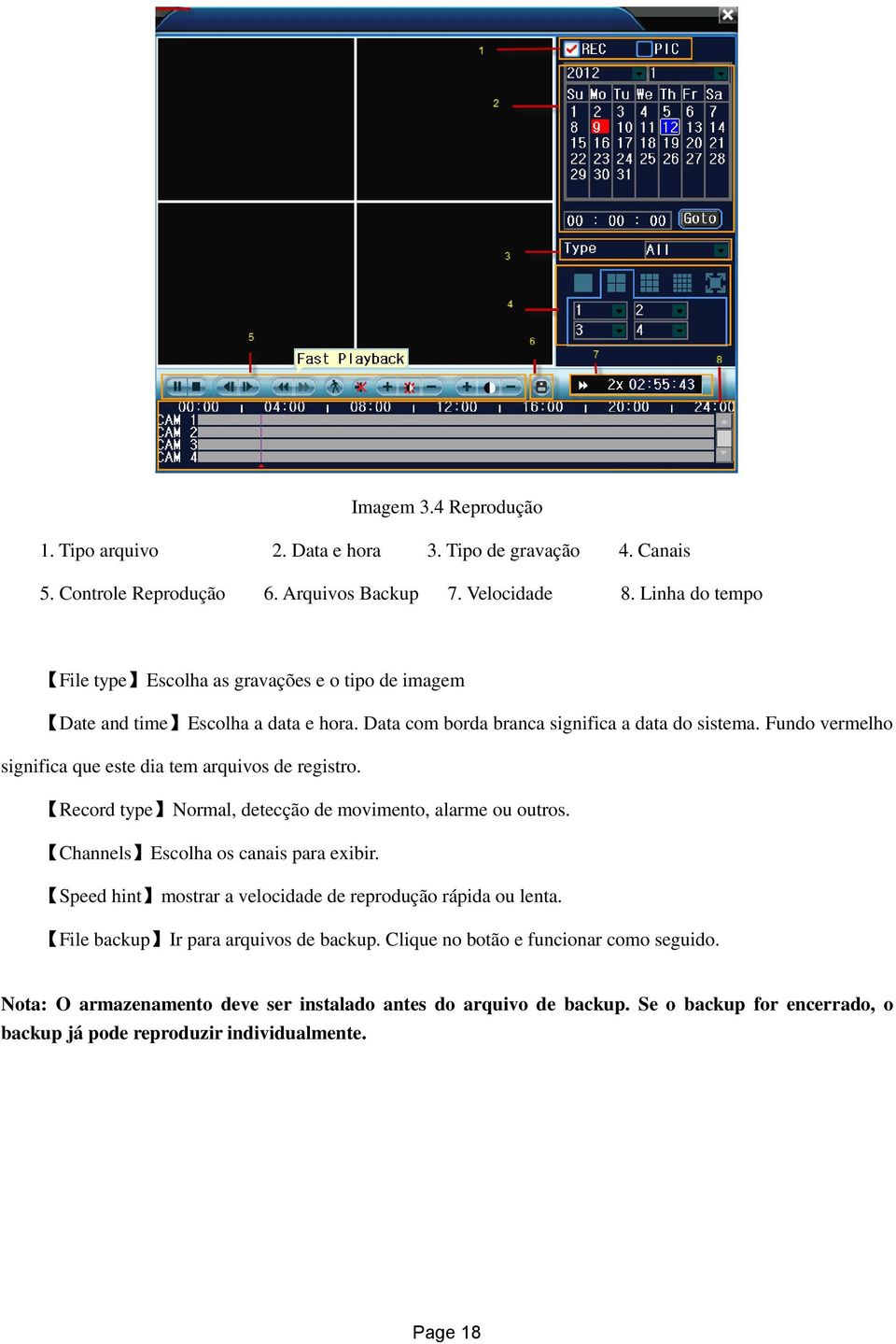 Fundo vermelho significa que este dia tem arquivos de registro. Record type Normal, detecção de movimento, alarme ou outros. Channels Escolha os canais para exibir.