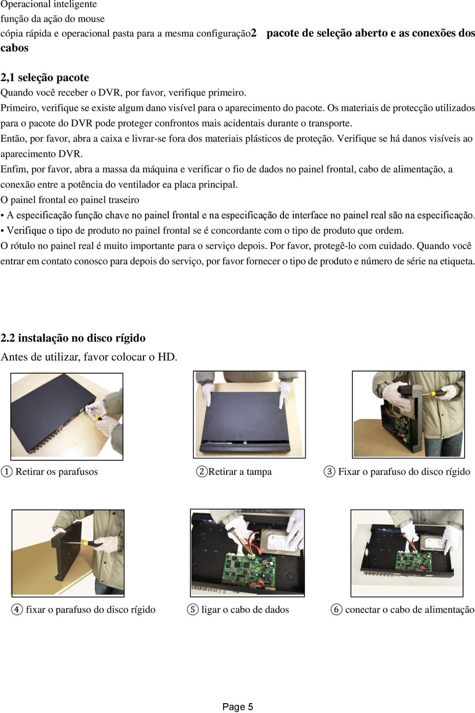 Os materiais de protecção utilizados para o pacote do DVR pode proteger confrontos mais acidentais durante o transporte.