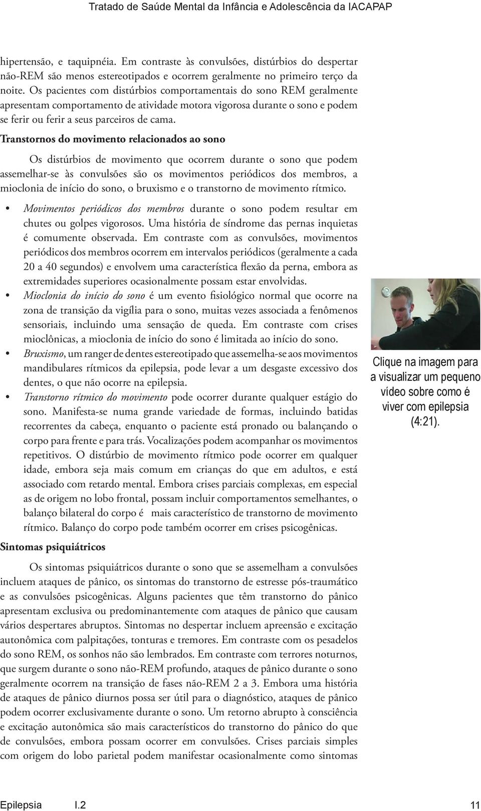 Transtornos do movimento relacionados ao sono Os distúrbios de movimento que ocorrem durante o sono que podem assemelhar-se às convulsões são os movimentos periódicos dos membros, a mioclonia de