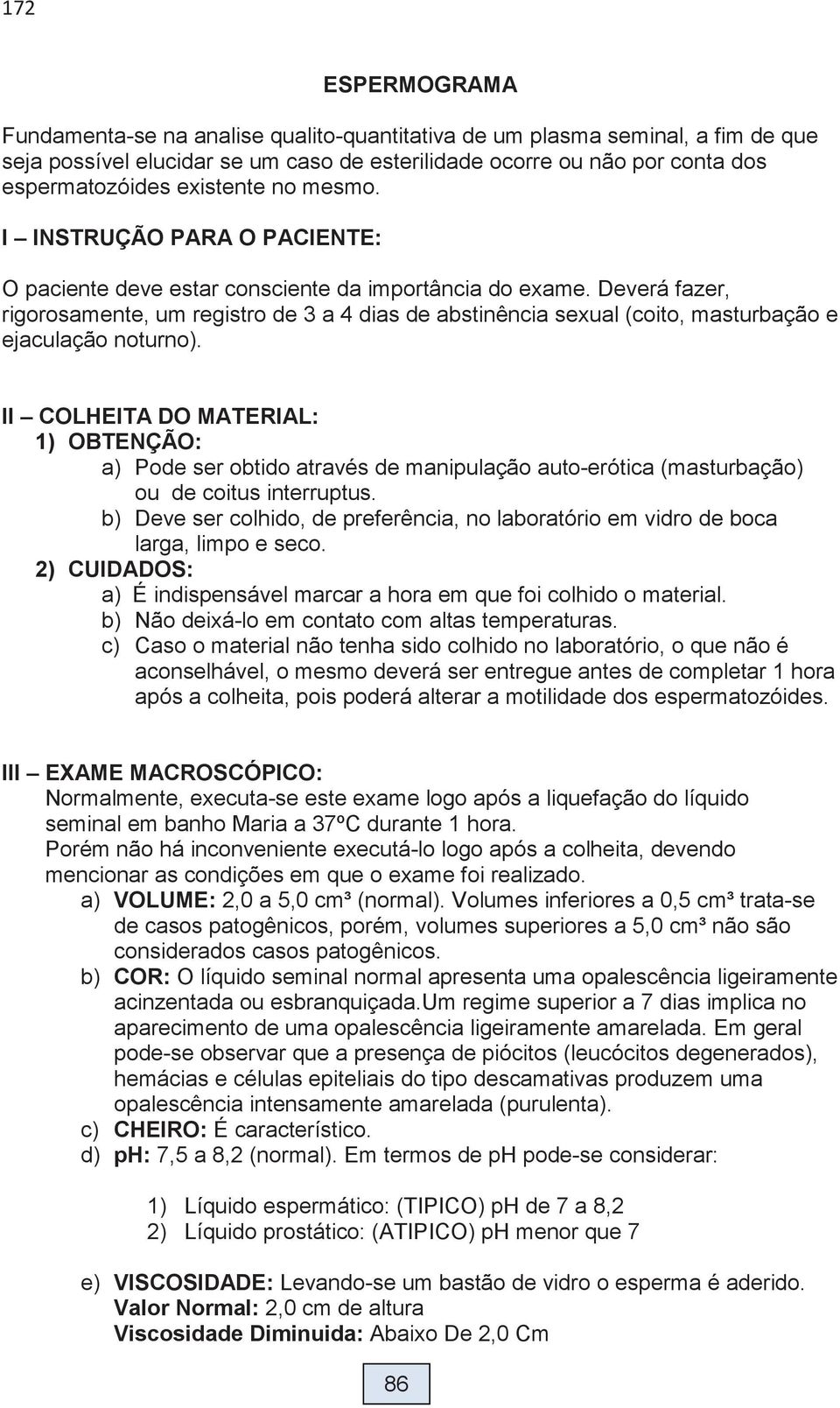 Deverá fazer, rigorosamente, um registro de 3 a 4 dias de abstinência sexual (coito, masturbação e ejaculação noturno).