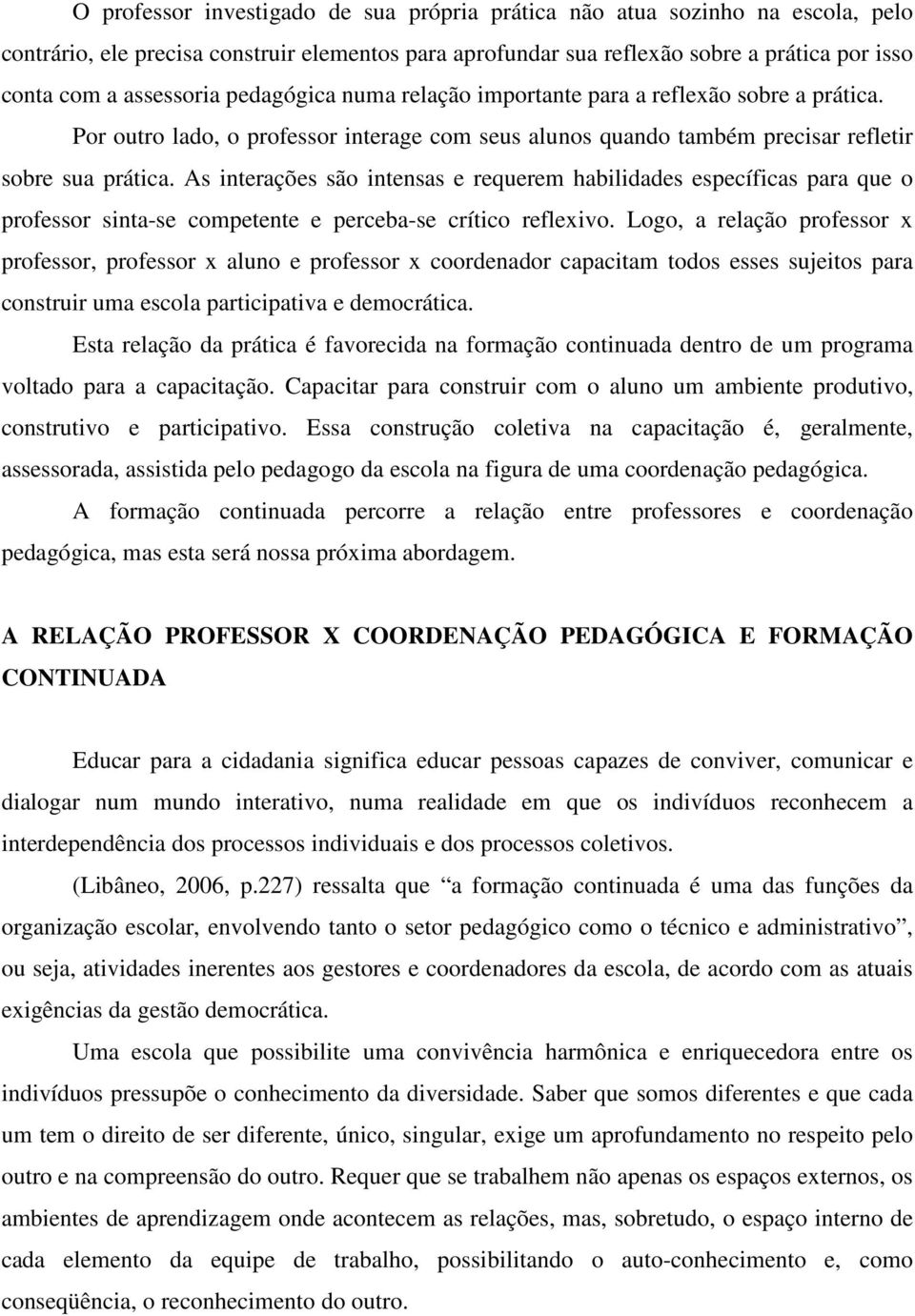 As interações são intensas e requerem habilidades específicas para que o professor sinta-se competente e perceba-se crítico reflexivo.