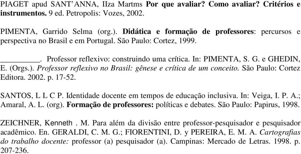 Professor reflexivo no Brasil: gênese e crítica de um conceito. São Paulo: Cortez Editora. 2002. p. 17-52. SANTOS, L L C P. Identidade docente em tempos de educação inclusiva. In: Veiga, I. P. A.