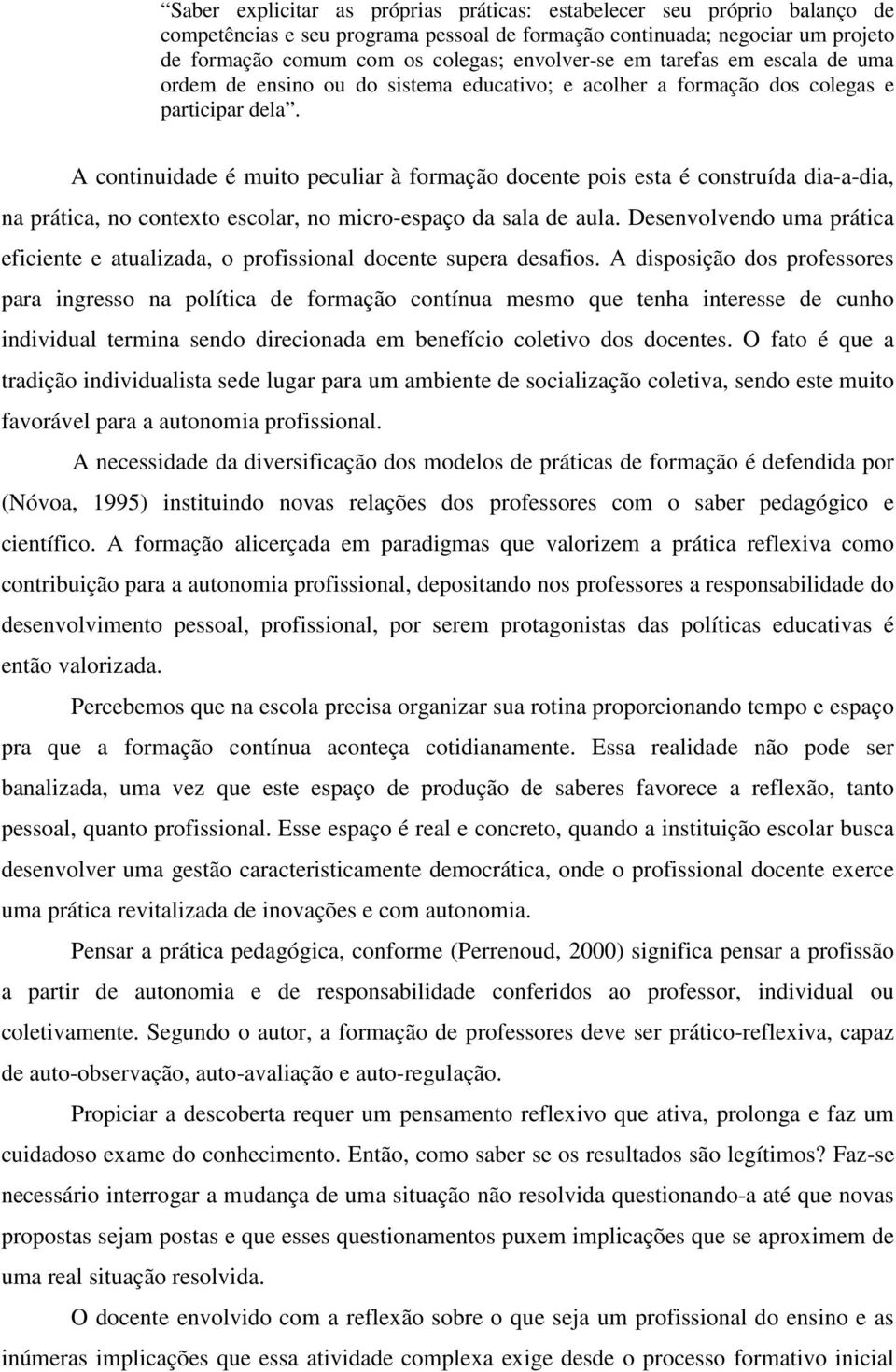 A continuidade é muito peculiar à formação docente pois esta é construída dia-a-dia, na prática, no contexto escolar, no micro-espaço da sala de aula.