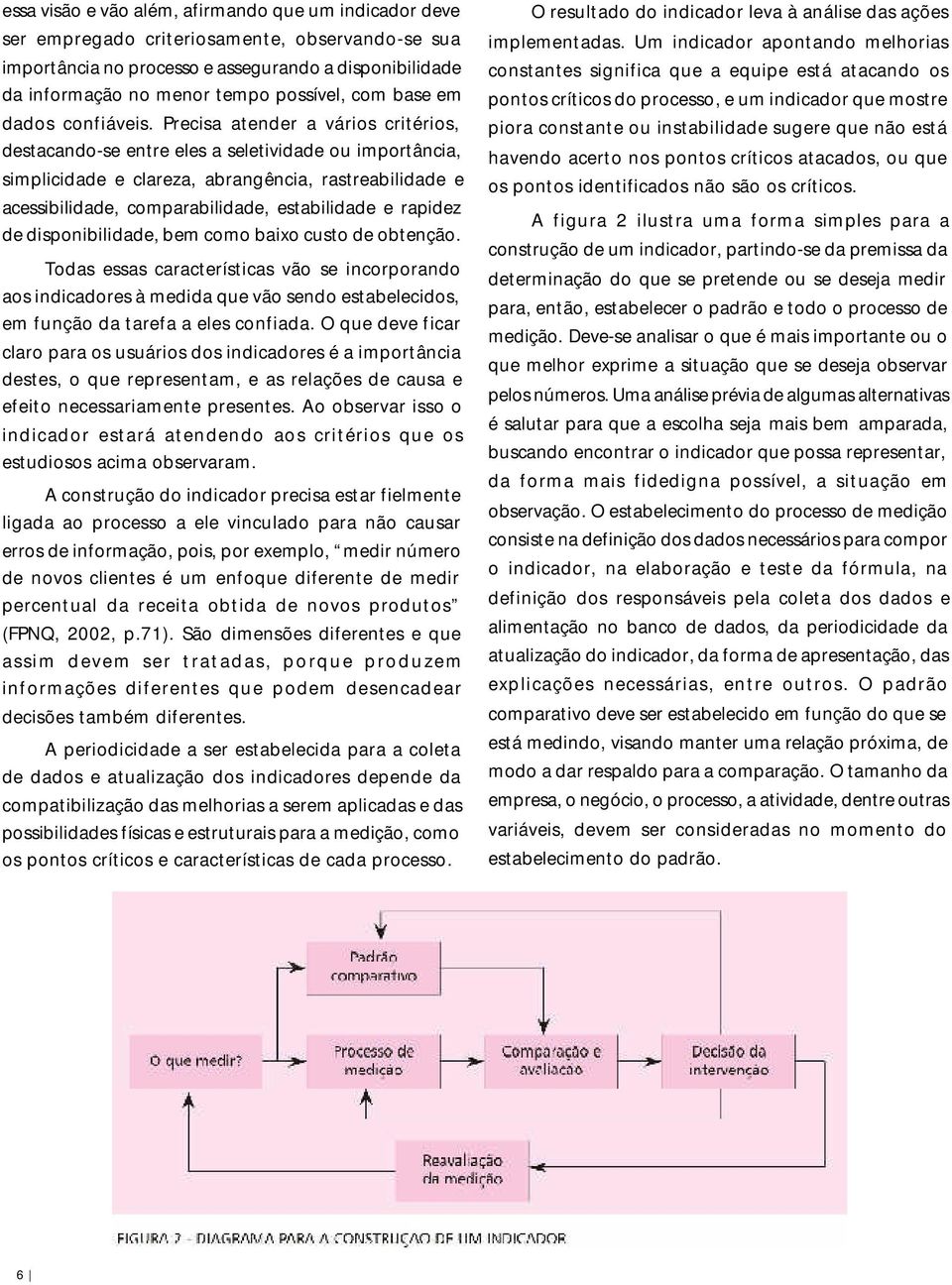 Precisa atender a vários critérios, destacando-se entre eles a seletividade ou importância, simplicidade e clareza, abrangência, rastreabilidade e acessibilidade, comparabilidade, estabilidade e