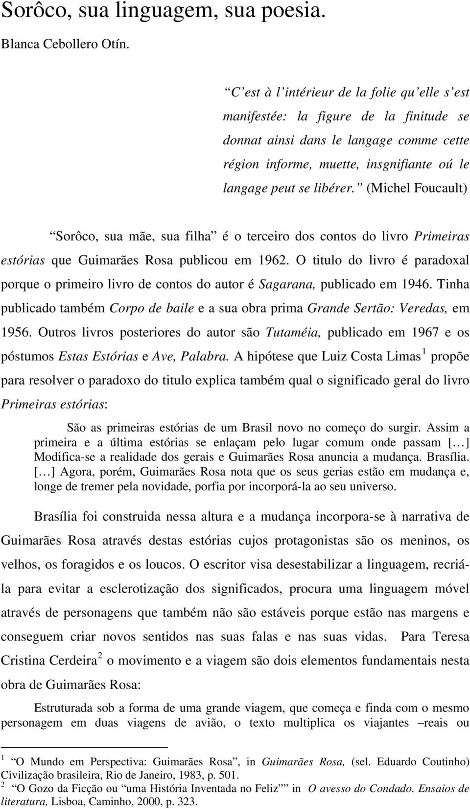 (Michel Foucault) Sorôco, sua mãe, sua filha é o terceiro dos contos do livro Primeiras estórias que Guimarães Rosa publicou em 1962.