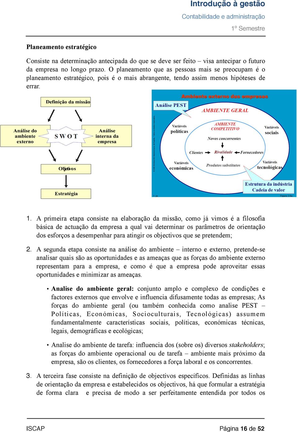 A primeira etapa consiste na elaboração da missão, como já vimos é a filosofia básica de actuação da empresa a qual vai determinar os parâmetros de orientação dos esforços a desempenhar para atingir