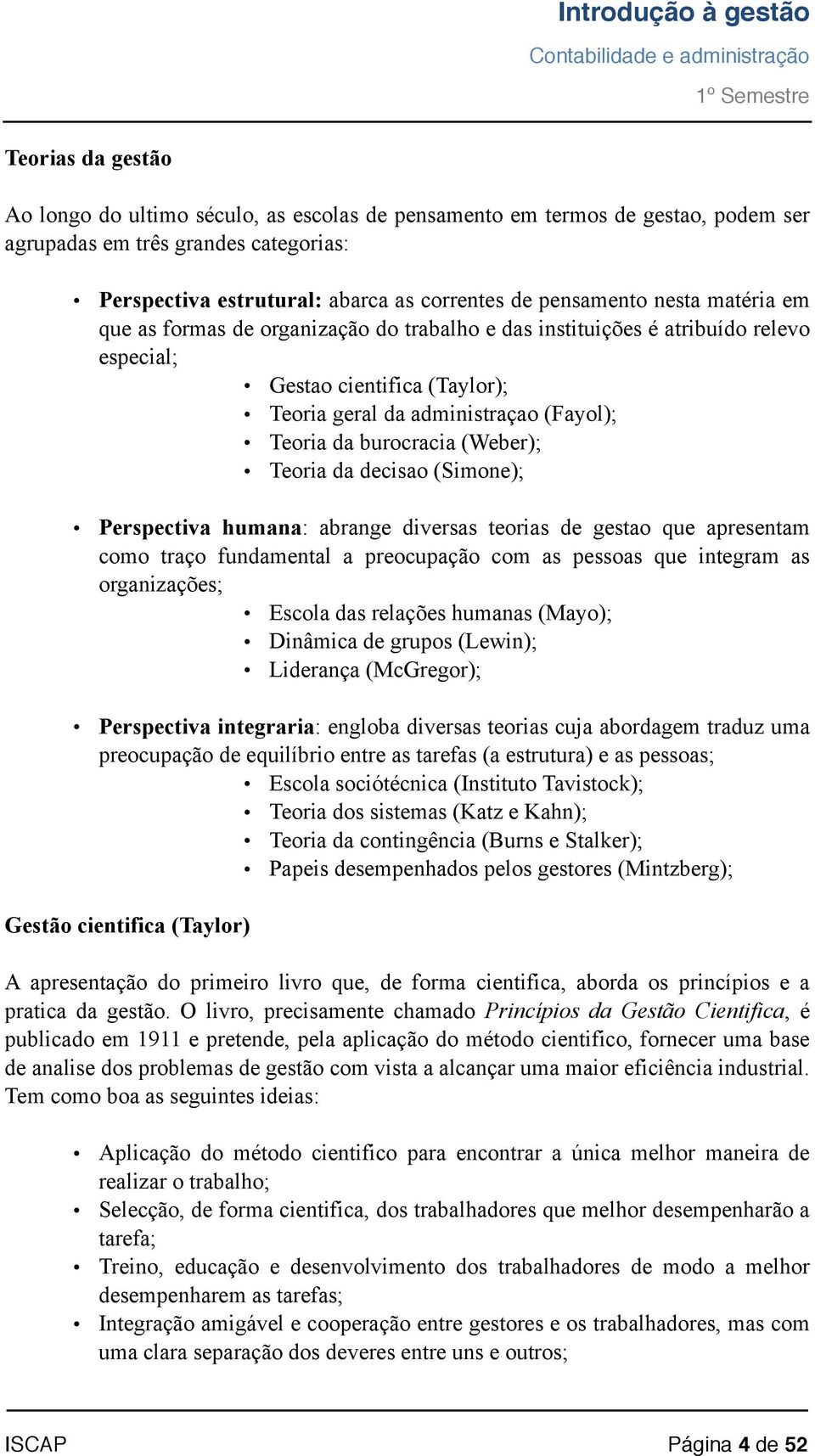 geral da administraçao (Fayol); Teoria da burocracia (Weber); Teoria da decisao (Simone); Perspectiva humana: abrange diversas teorias de gestao que apresentam como traço fundamental a preocupação