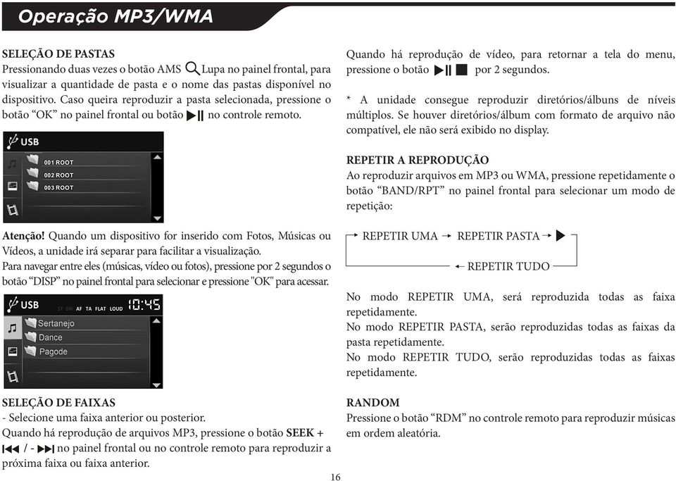 Quando há reprodução de vídeo, para retornar a tela do menu, pressione o botão por 2 segundos. * A unidade consegue reproduzir diretórios/álbuns de níveis múltiplos.