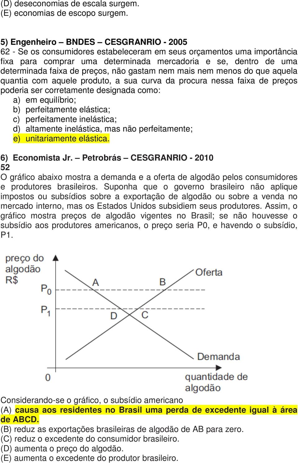 preços, não gastam nem mais nem menos do que aquela quantia com aquele produto, a sua curva da procura nessa faixa de preços poderia ser corretamente designada como: a) em equilíbrio; b)