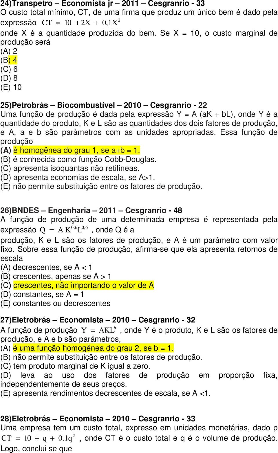 quantidade do produto, K e L são as quantidades dos dois fatores de produção, e A, a e b são parâmetros com as unidades apropriadas. Essa função de produção (A) é homogênea do grau 1, se a+b = 1.