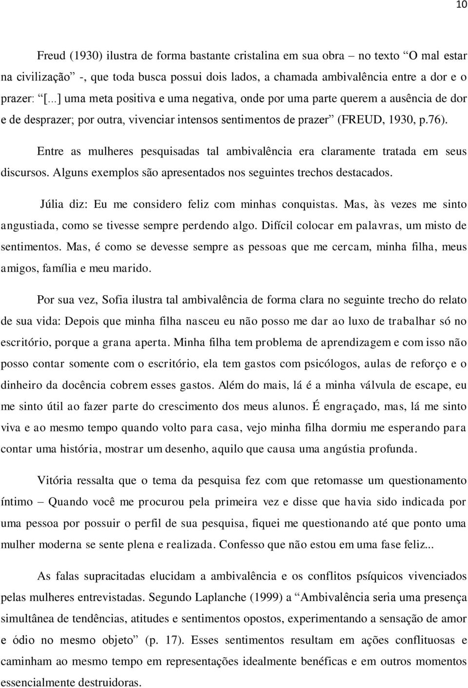 Entre as mulheres pesquisadas tal ambivalência era claramente tratada em seus discursos. Alguns exemplos são apresentados nos seguintes trechos destacados.