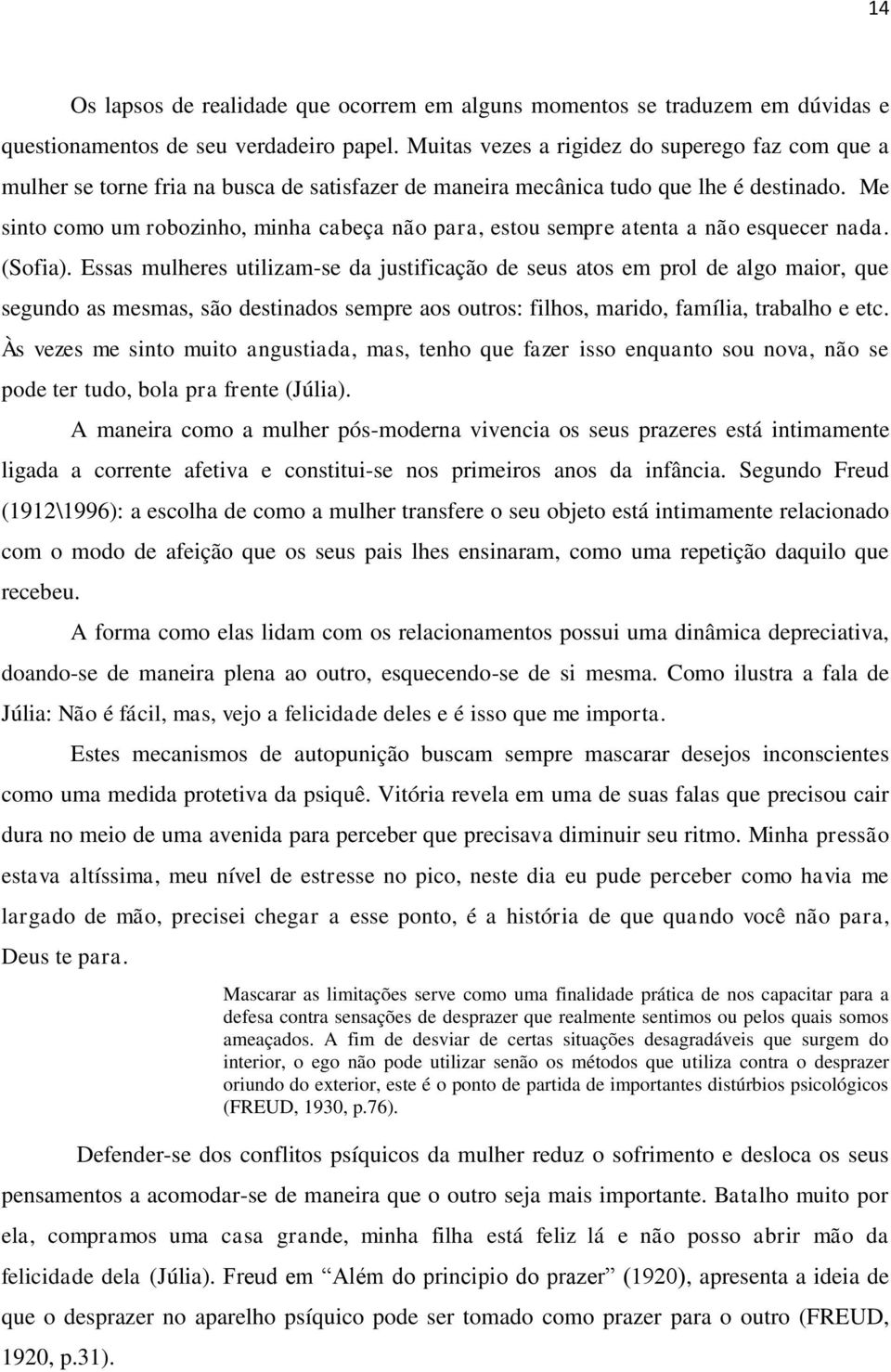 Me sinto como um robozinho, minha cabeça não para, estou sempre atenta a não esquecer nada. (Sofia).