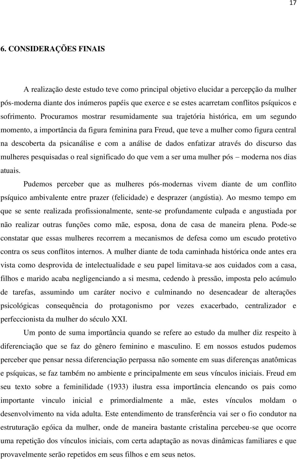 Procuramos mostrar resumidamente sua trajetória histórica, em um segundo momento, a importância da figura feminina para Freud, que teve a mulher como figura central na descoberta da psicanálise e com