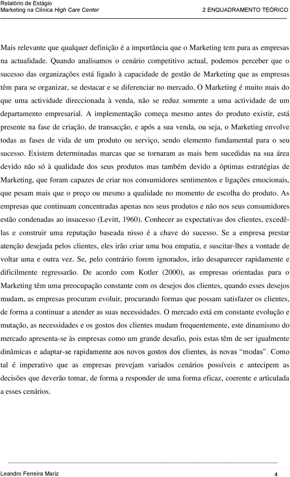 diferenciar no mercado. O Marketing é muito mais do que uma actividade direccionada à venda, não se reduz somente a uma actividade de um departamento empresarial.