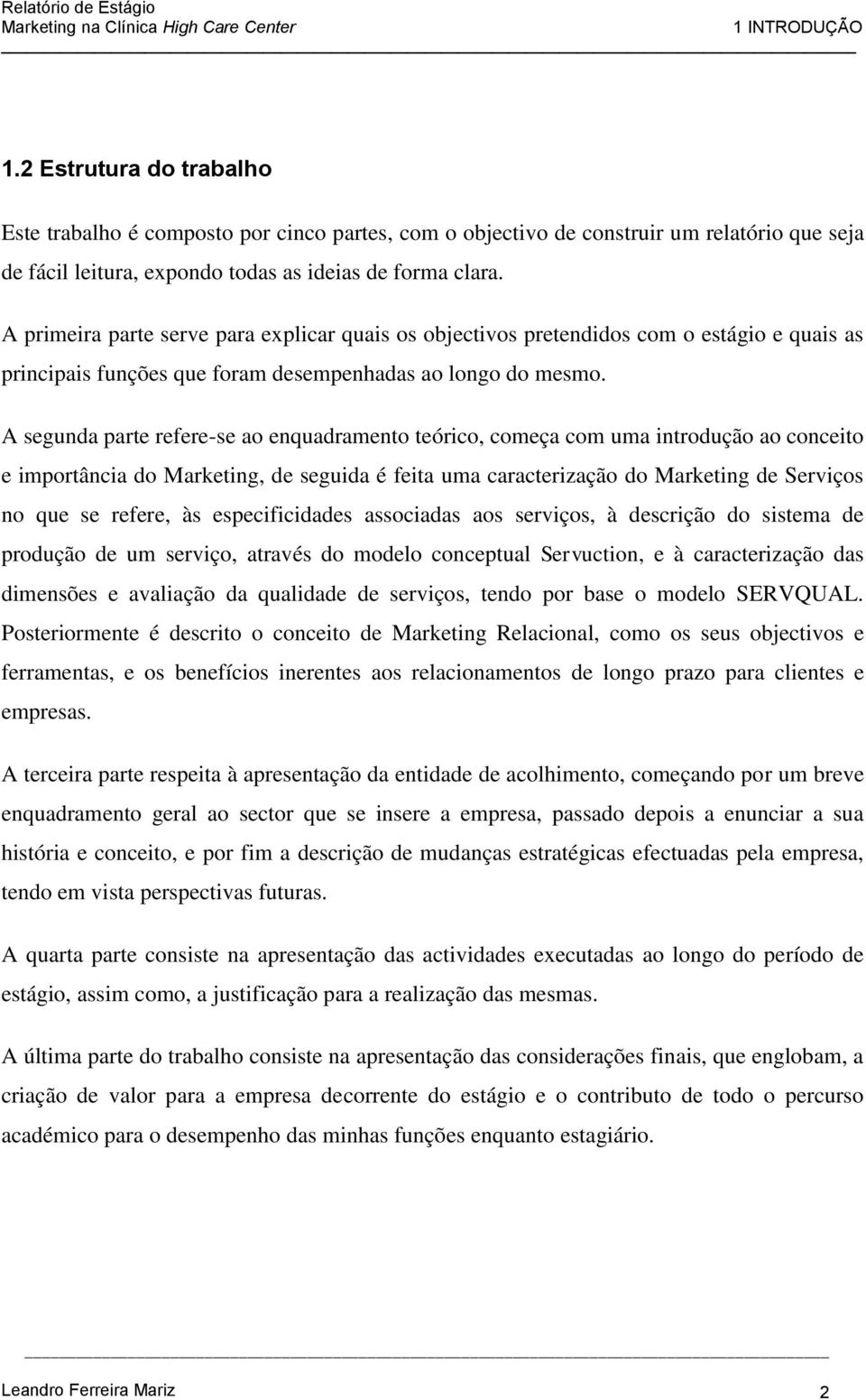 A segunda parte refere-se ao enquadramento teórico, começa com uma introdução ao conceito e importância do Marketing, de seguida é feita uma caracterização do Marketing de Serviços no que se refere,