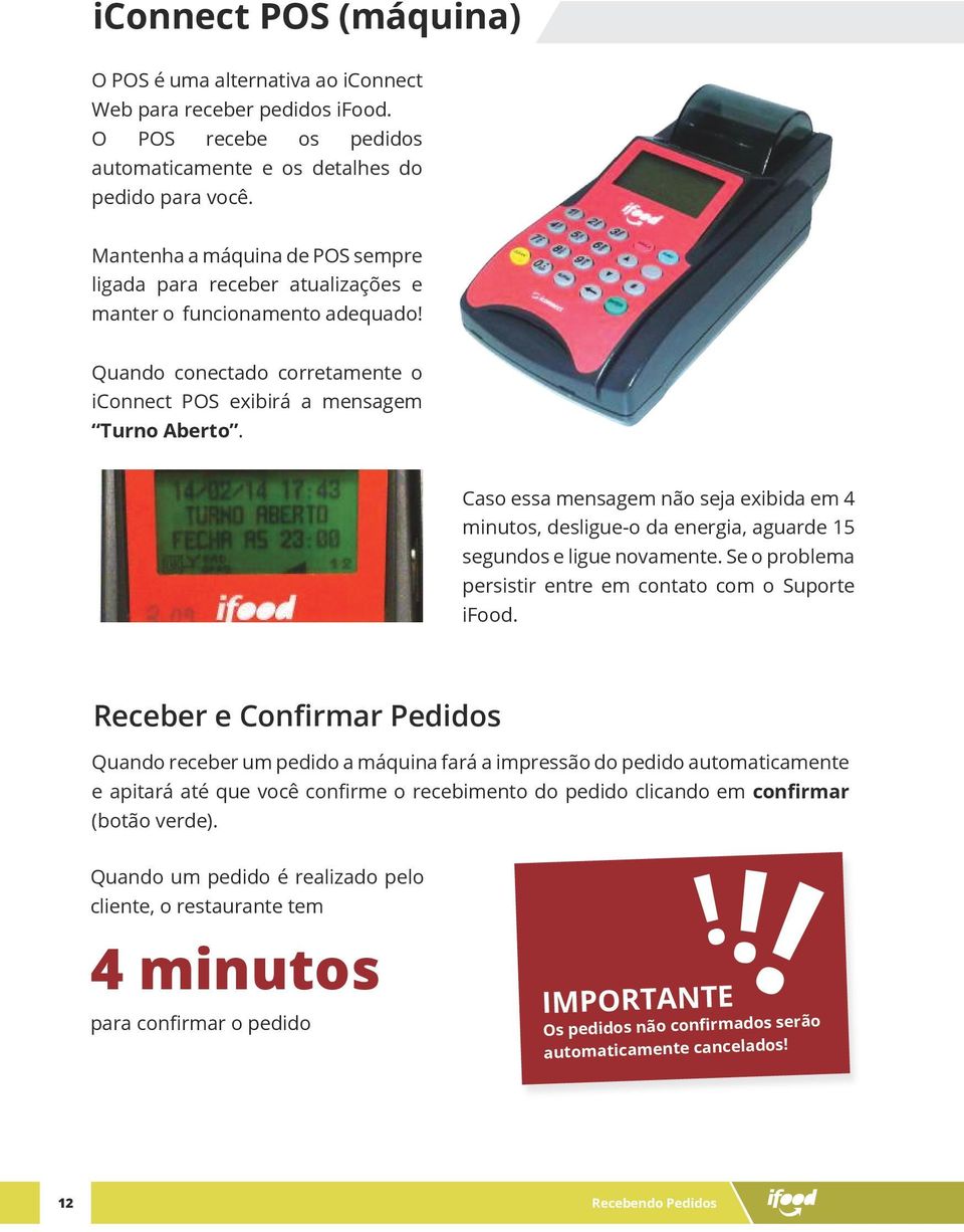 Caso essa mensagem não seja exibida em 4 minutos, desligue-o da energia, aguarde 15 segundos e ligue novamente. Se o problema persistir entre em contato com o Suporte ifood.