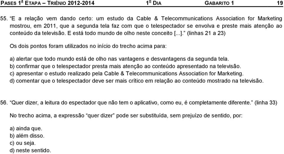 conteúdo da televisão. E está todo mundo de olho neste conceito [...].