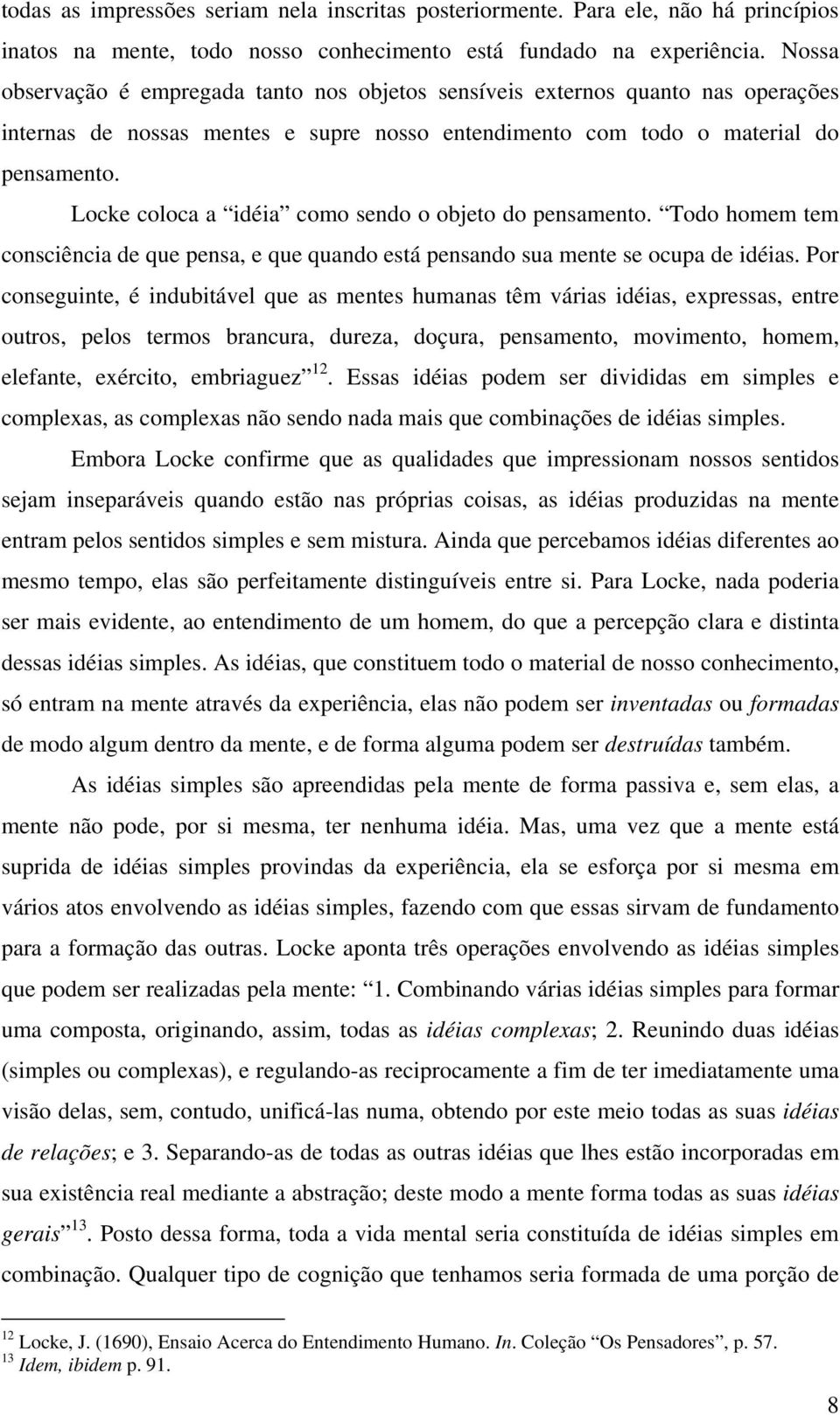 Locke coloca a idéia como sendo o objeto do pensamento. Todo homem tem consciência de que pensa, e que quando está pensando sua mente se ocupa de idéias.