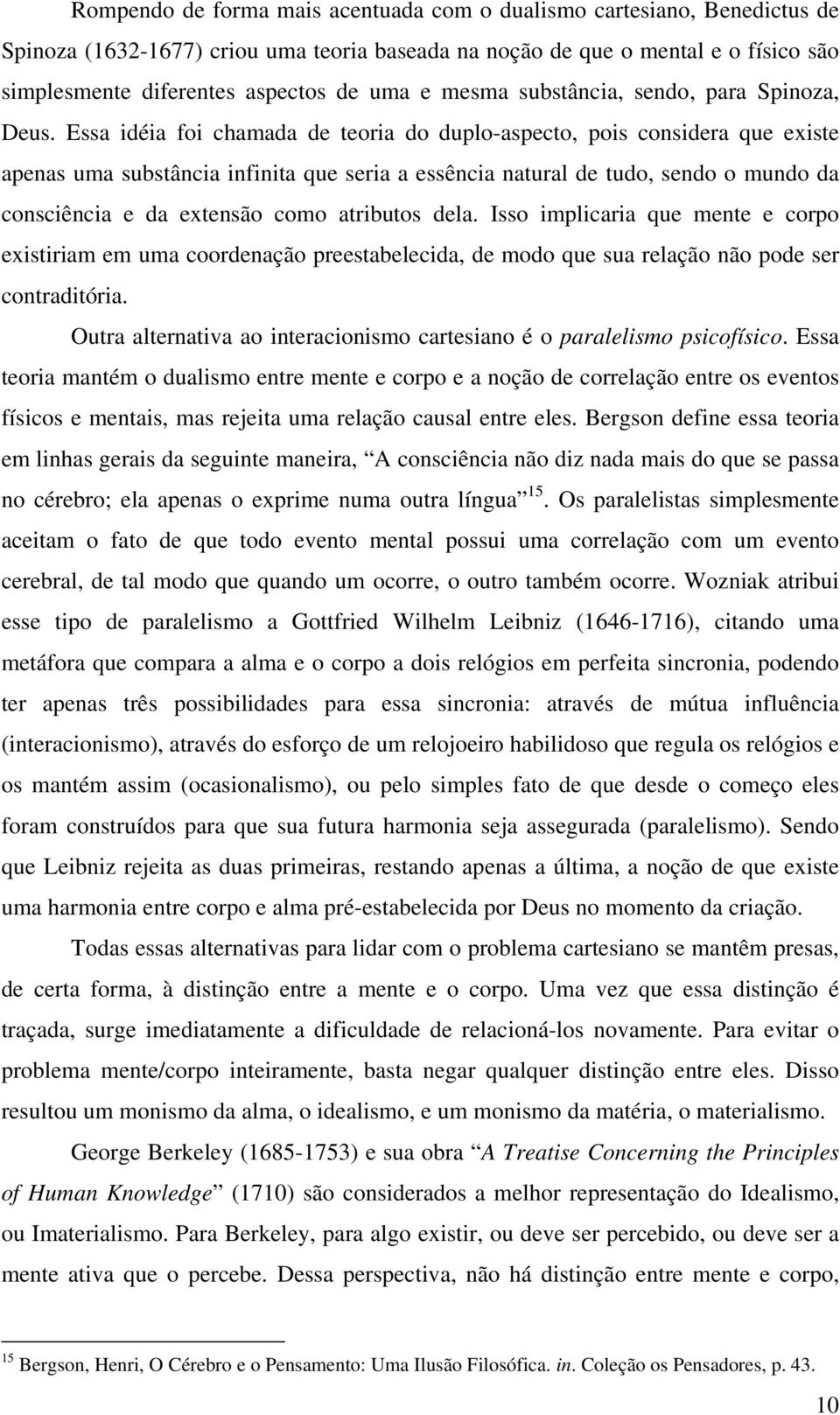 Essa idéia foi chamada de teoria do duplo-aspecto, pois considera que existe apenas uma substância infinita que seria a essência natural de tudo, sendo o mundo da consciência e da extensão como