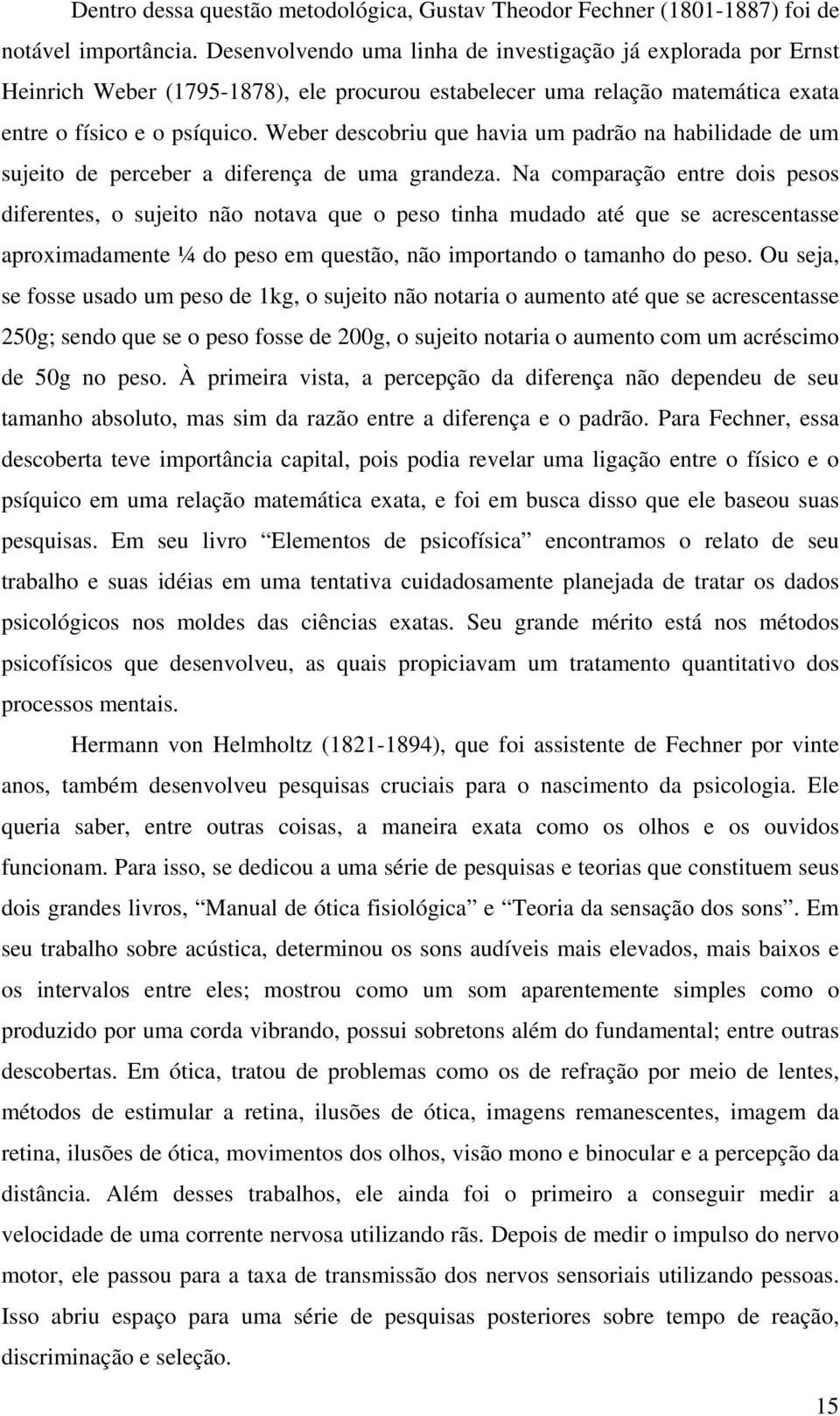 Weber descobriu que havia um padrão na habilidade de um sujeito de perceber a diferença de uma grandeza.