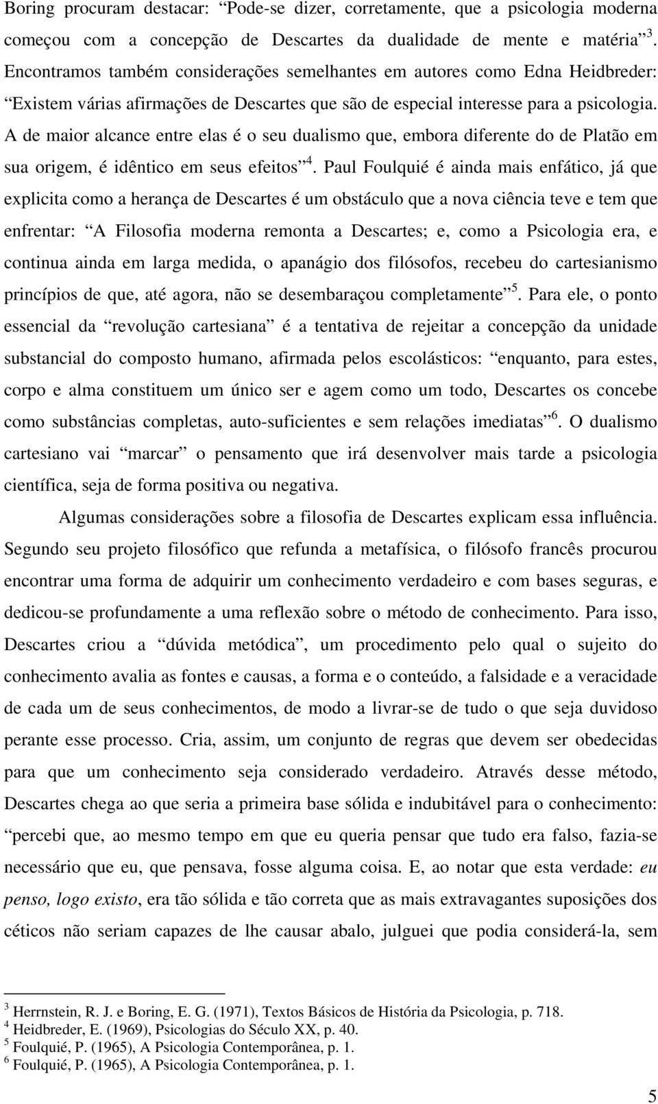 A de maior alcance entre elas é o seu dualismo que, embora diferente do de Platão em sua origem, é idêntico em seus efeitos 4.