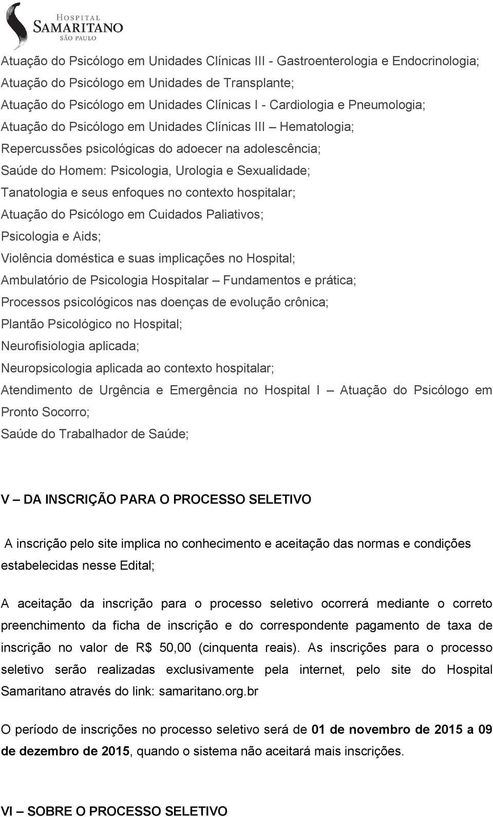 enfoques no contexto hospitalar; Atuação do Psicólogo em Cuidados Paliativos; Psicologia e Aids; Violência doméstica e suas implicações no Hospital; Ambulatório de Psicologia Hospitalar Fundamentos e