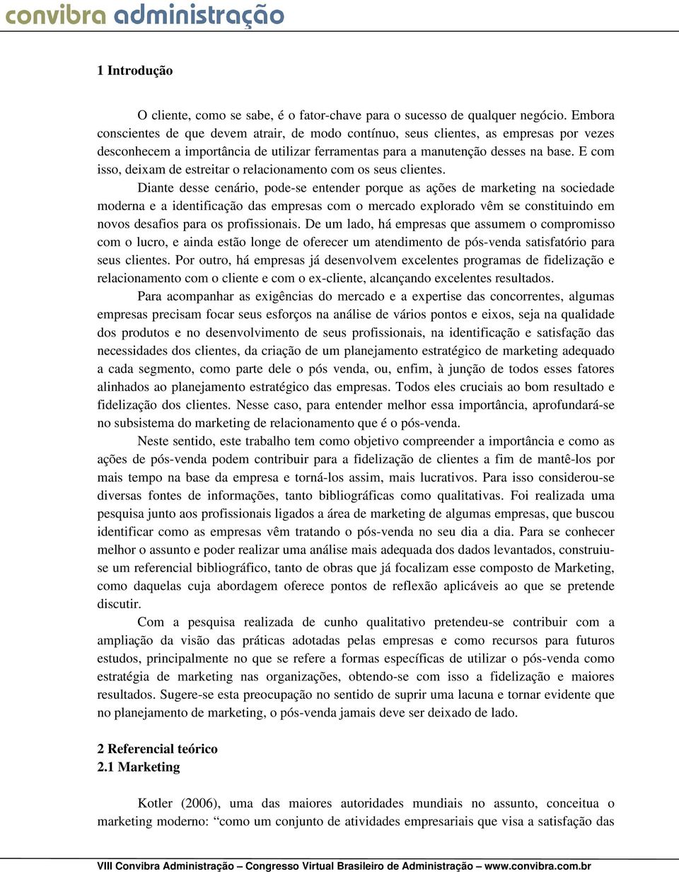 E com isso, deixam de estreitar o relacionamento com os seus clientes.