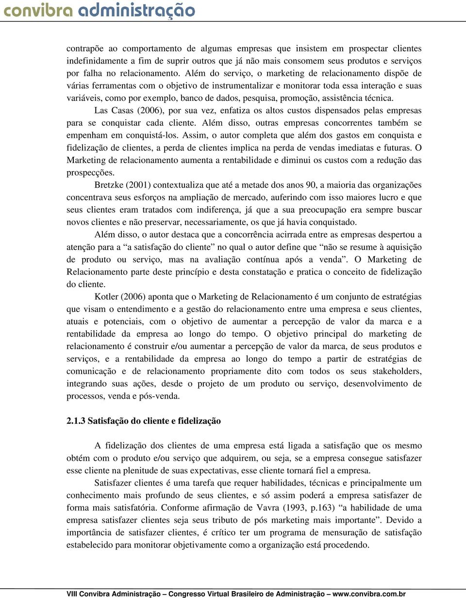 pesquisa, promoção, assistência técnica. Las Casas (2006), por sua vez, enfatiza os altos custos dispensados pelas empresas para se conquistar cada cliente.