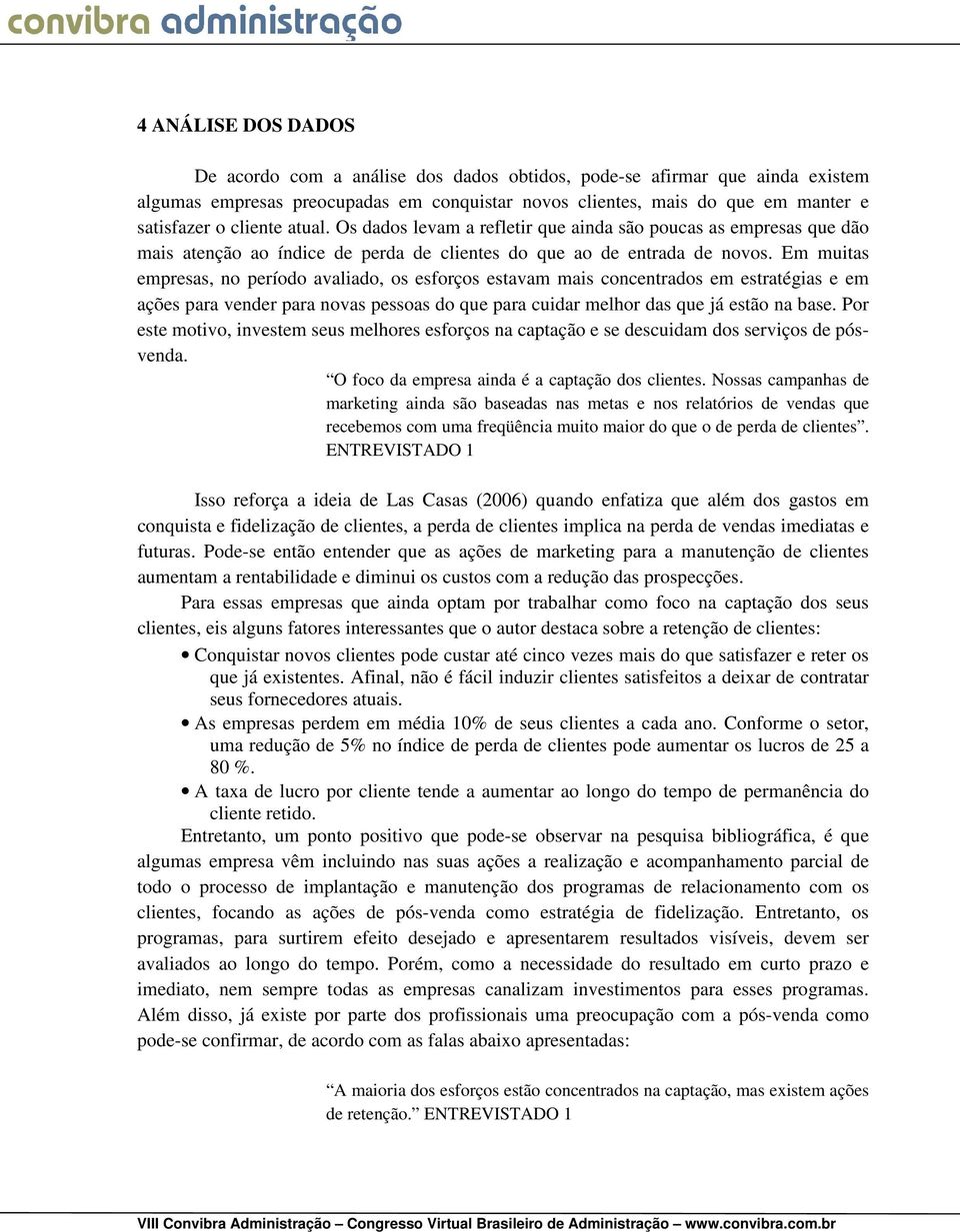 Em muitas empresas, no período avaliado, os esforços estavam mais concentrados em estratégias e em ações para vender para novas pessoas do que para cuidar melhor das que já estão na base.