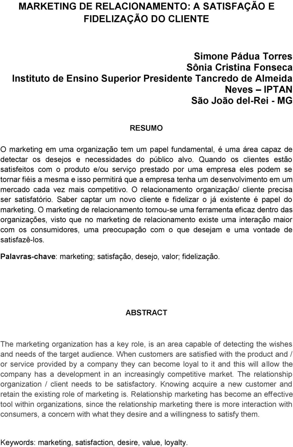 Quando os clientes estão satisfeitos com o produto e/ou serviço prestado por uma empresa eles podem se tornar fiéis a mesma e isso permitirá que a empresa tenha um desenvolvimento em um mercado cada