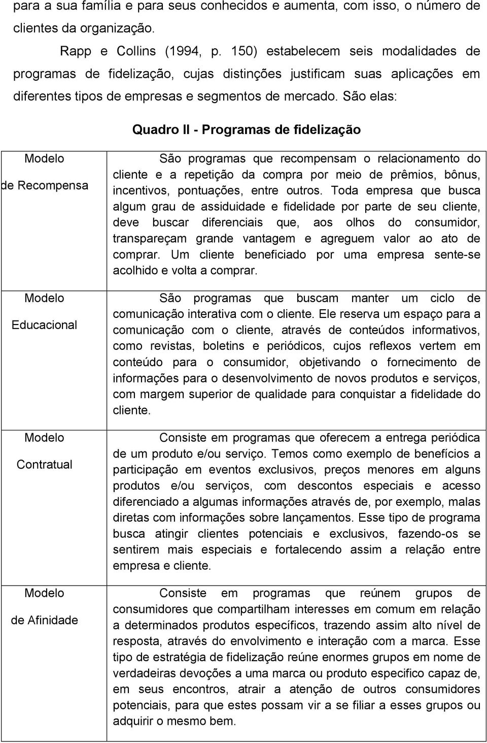 São elas: Quadro II - Programas de fidelização Modelo de Recompensa Modelo Educacional Modelo Contratual Modelo de Afinidade São programas que recompensam o relacionamento do cliente e a repetição da