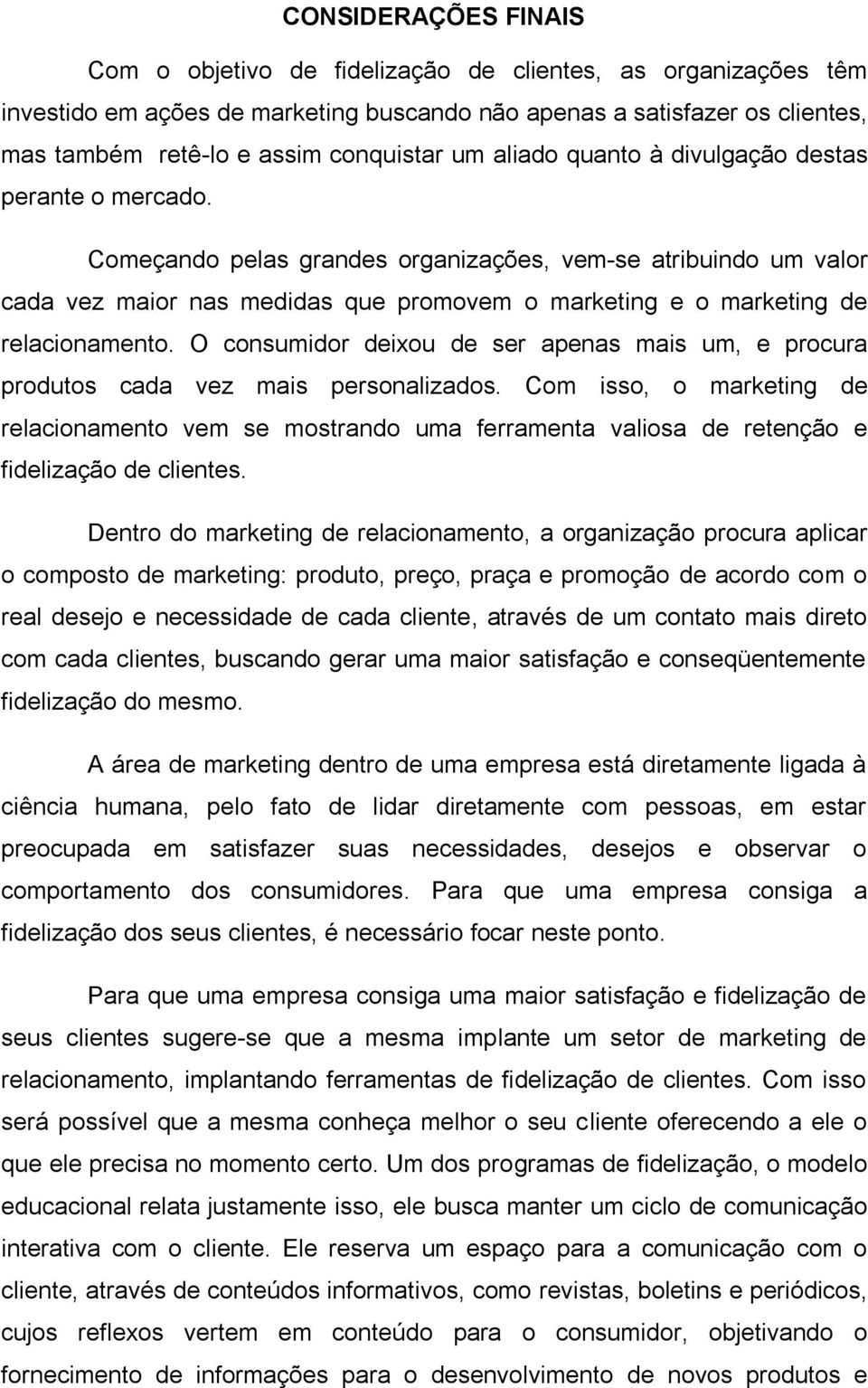 Começando pelas grandes organizações, vem-se atribuindo um valor cada vez maior nas medidas que promovem o marketing e o marketing de relacionamento.