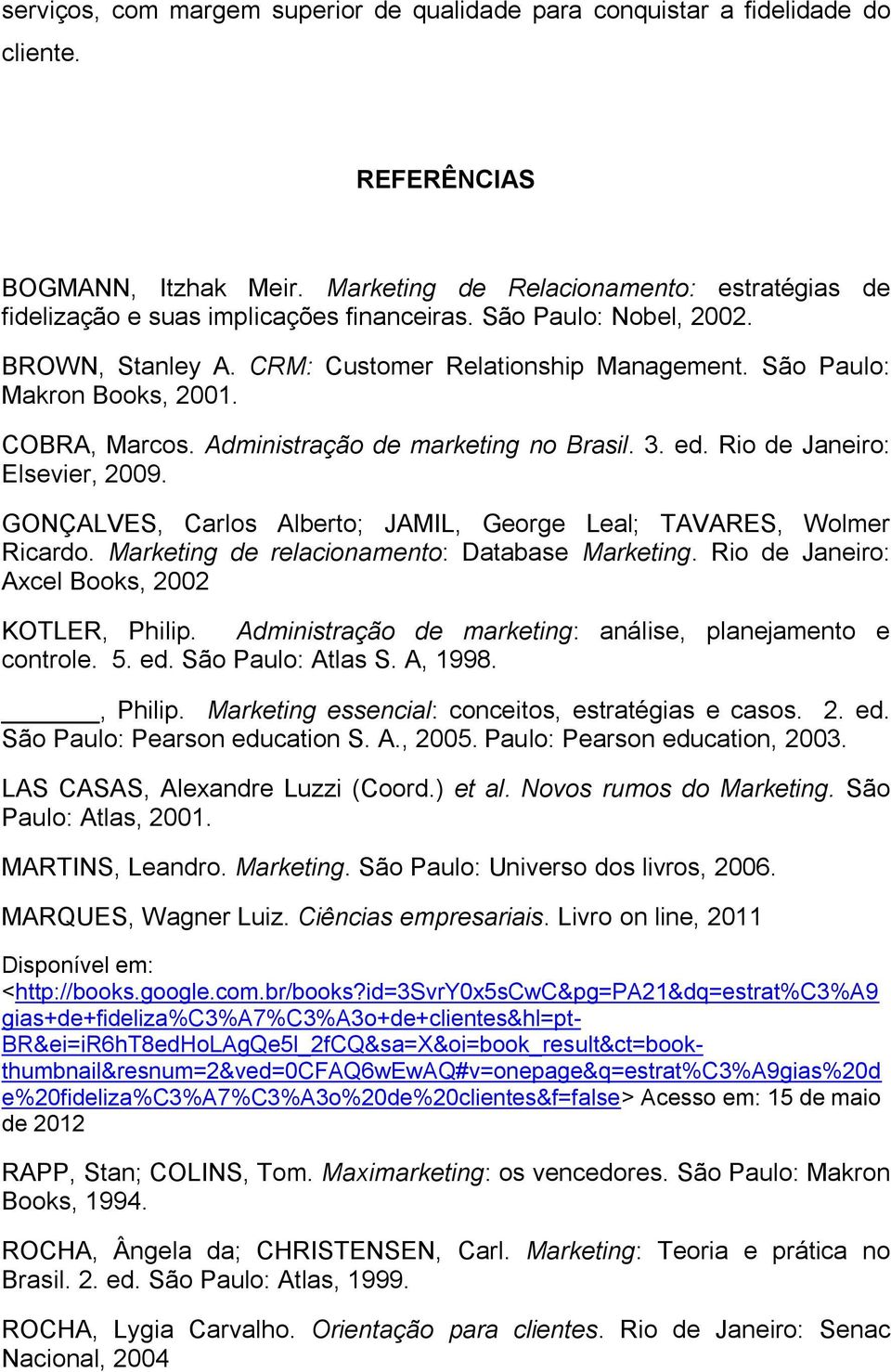 COBRA, Marcos. Administração de marketing no Brasil. 3. ed. Rio de Janeiro: Elsevier, 2009. GONÇALVES, Carlos Alberto; JAMIL, George Leal; TAVARES, Wolmer Ricardo.